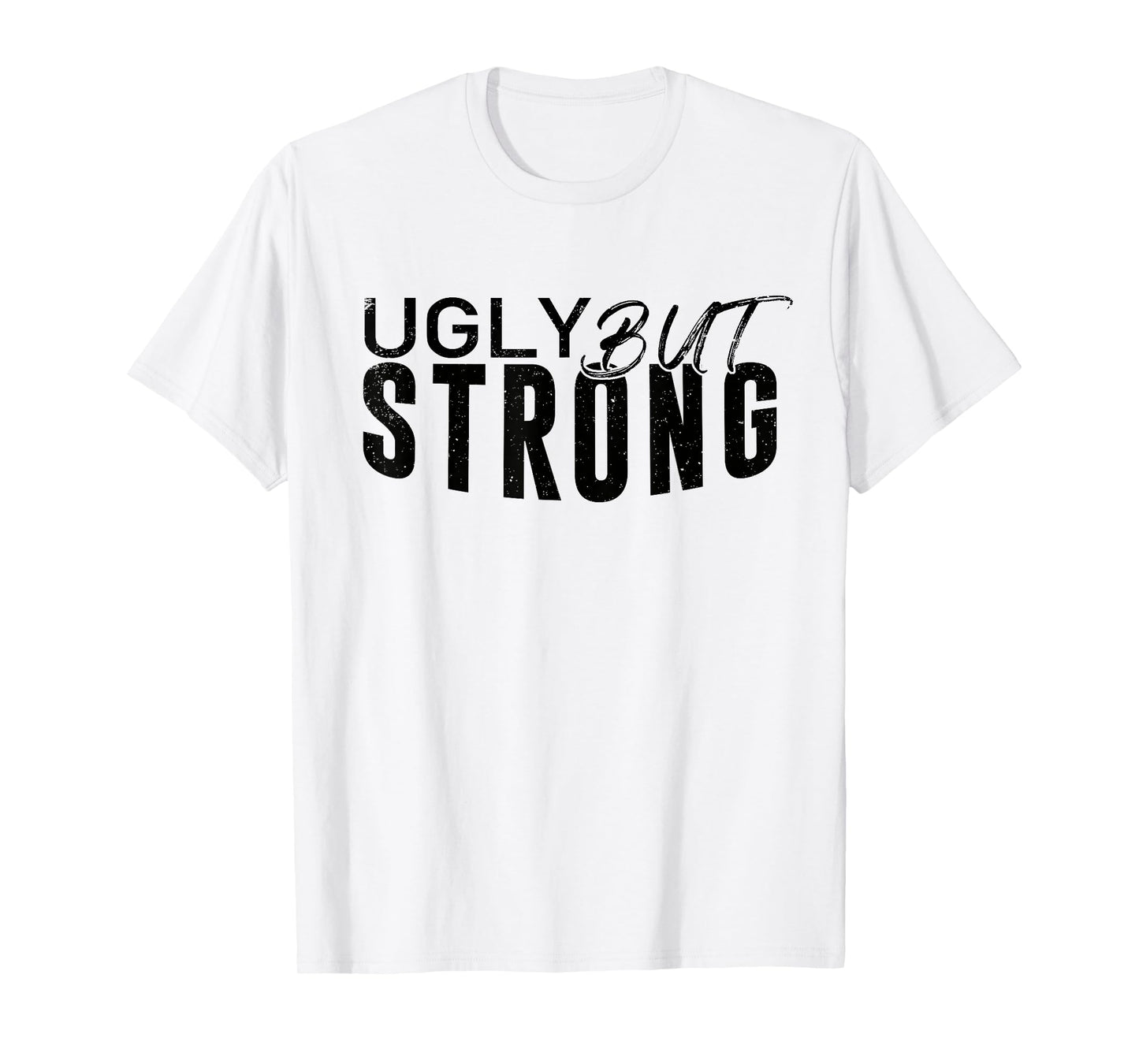 Ugly But Strong - Gym Gag Gifts Workout Motivation T-Shirt