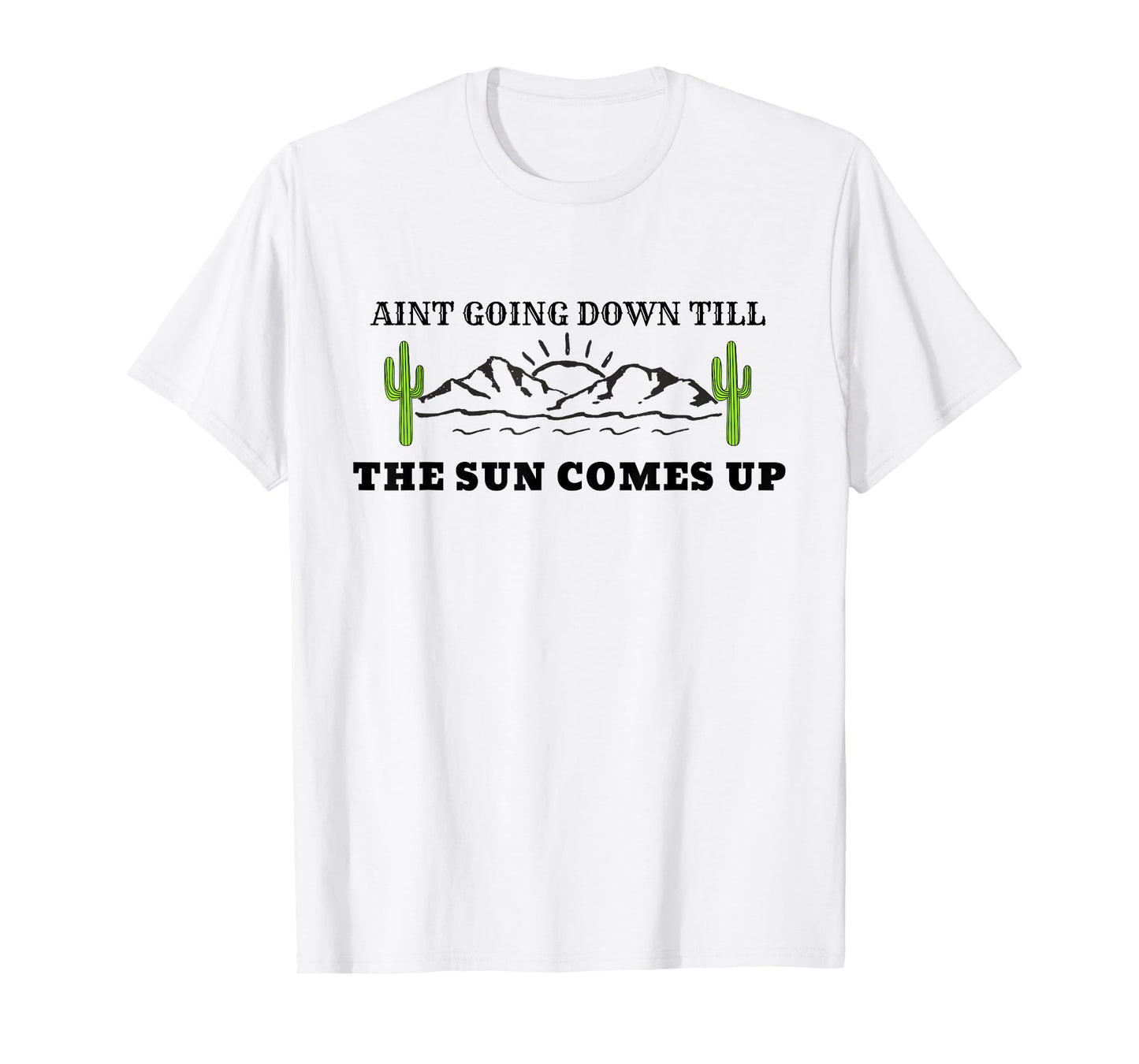 Ain't Going Down Till the Sun Comes Up Country T-Shirt