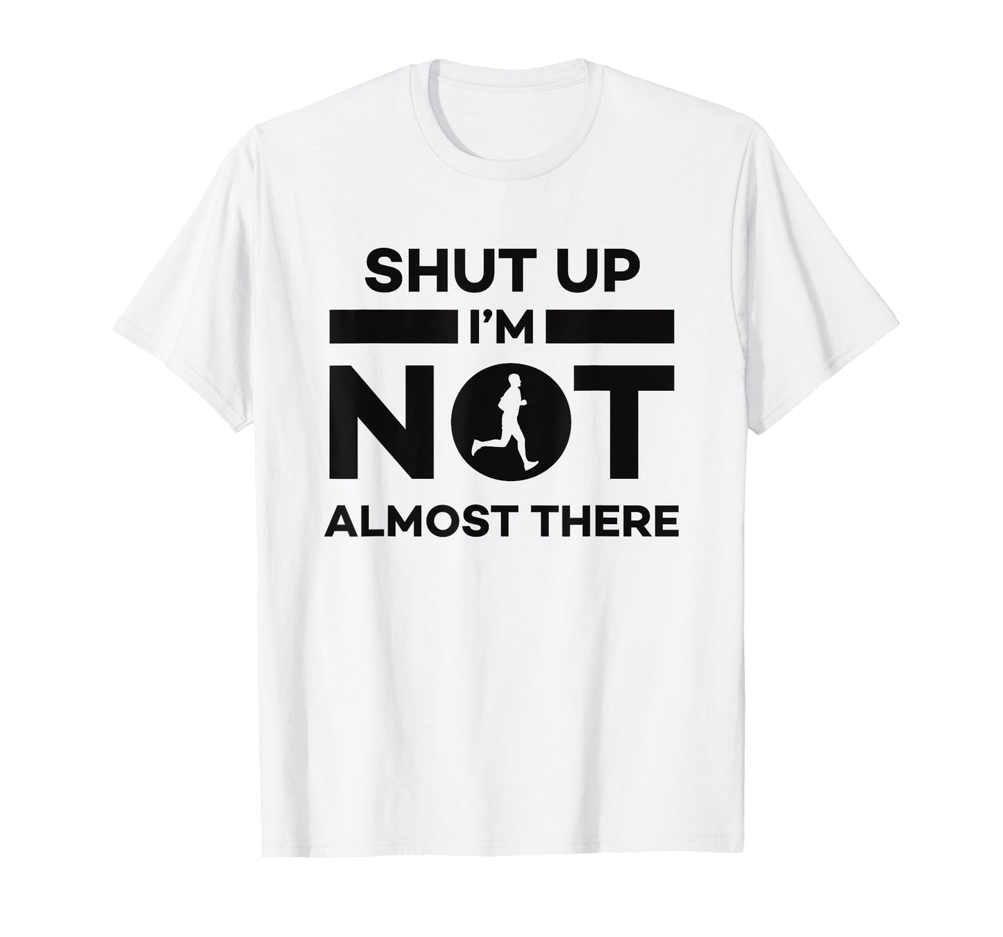 Sarcastic Funny Running - Shut Up I'm Not Almost There T-Shirt
