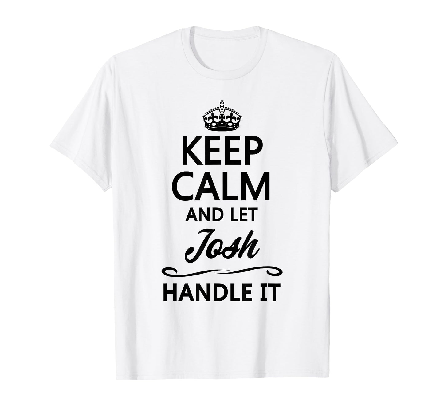 Keep Calm and Let JOSH Handle It Funny Name Gift T-Shirt