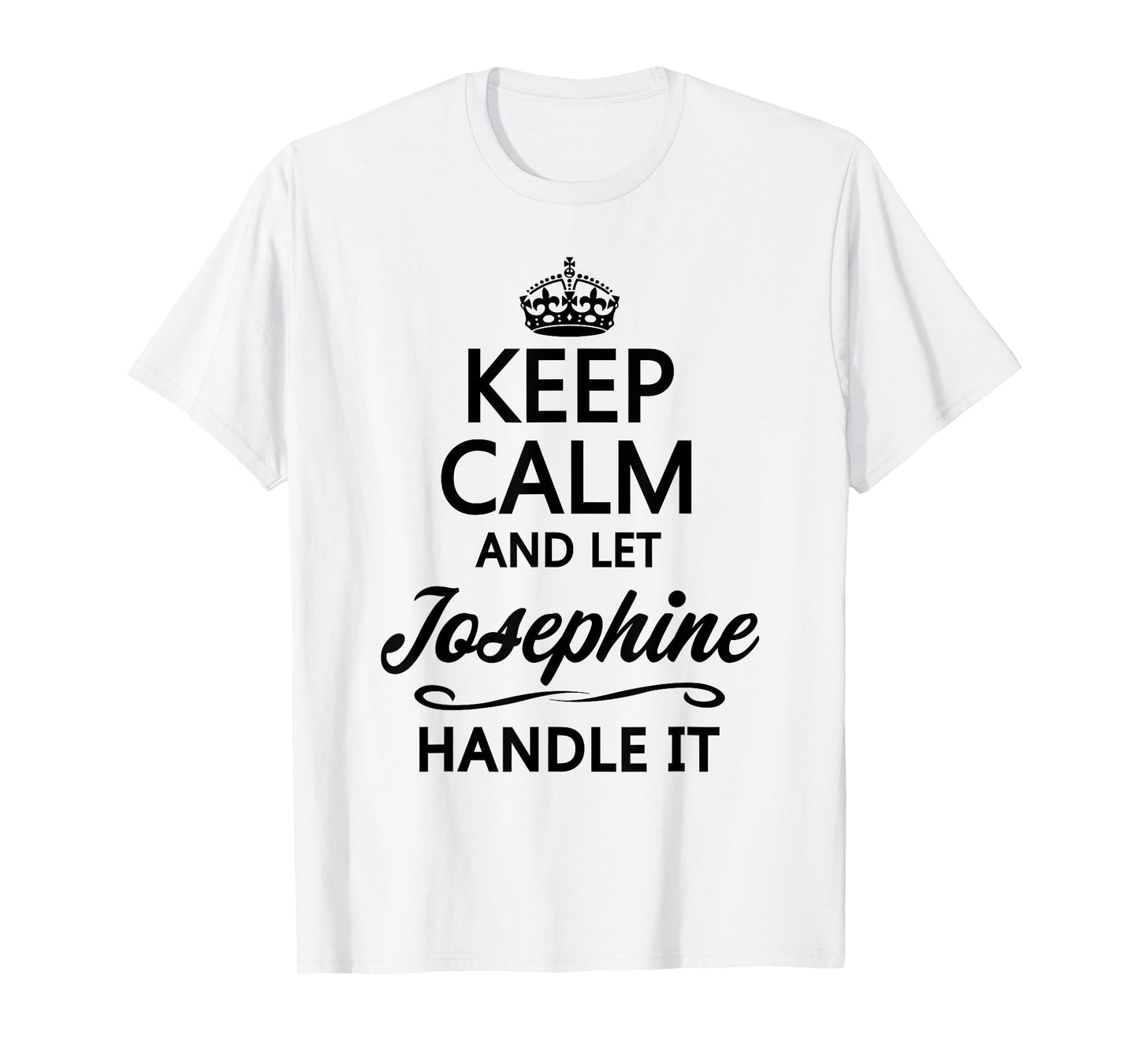 KEEP CALM and let JOSEPHINE Handle It | Funny Name Gift - T-Shirt