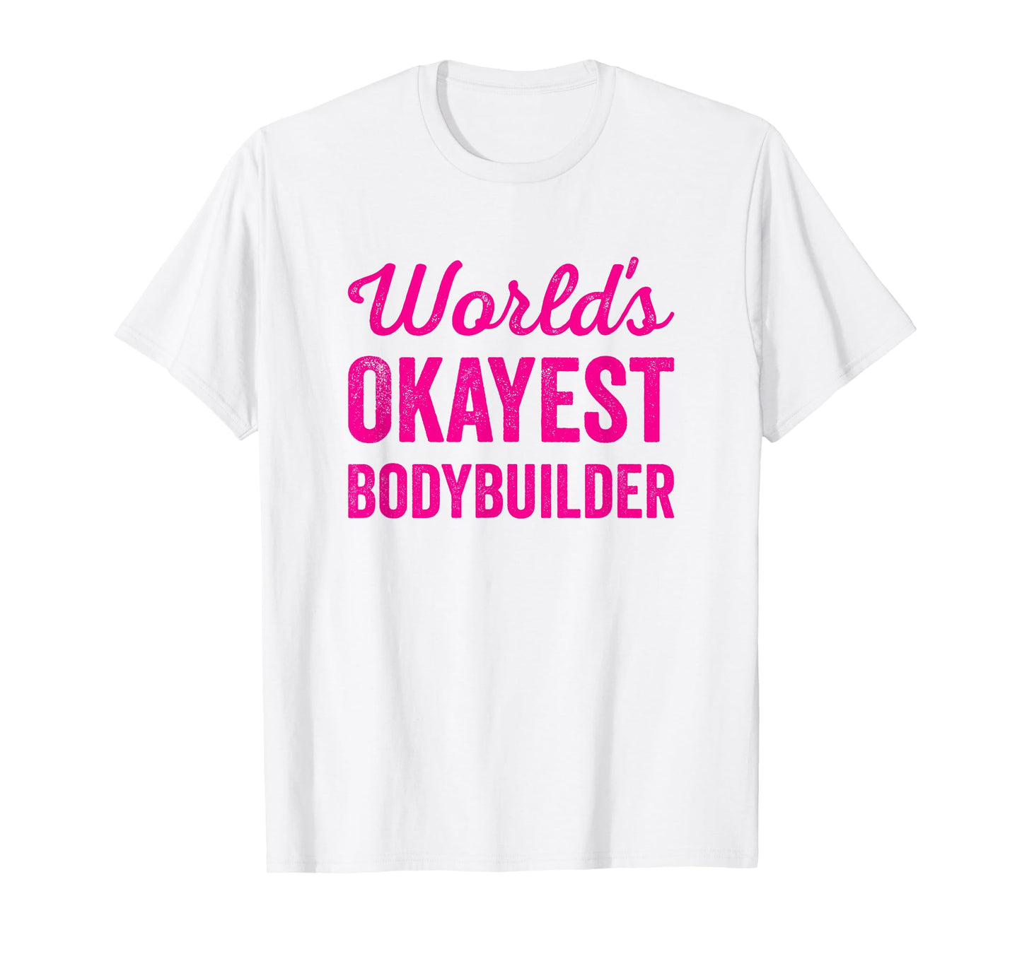 Worlds Okayest Bodybuilder Funny Sarcastic Bodybuilding Lift T-Shirt