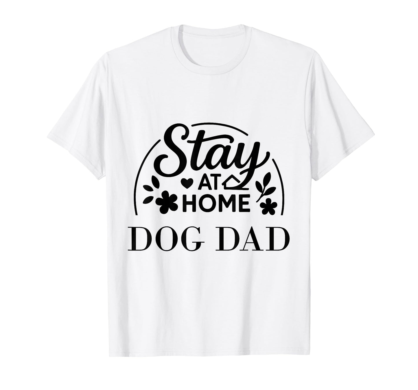 Stay at Home Dog Dad Funny Quote Suitable for Men Women. T-Shirt