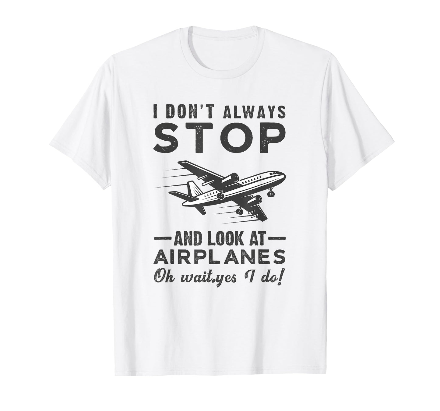 I Don't Always Stop And Look at Airplanes Novelty Humor T-Shirt