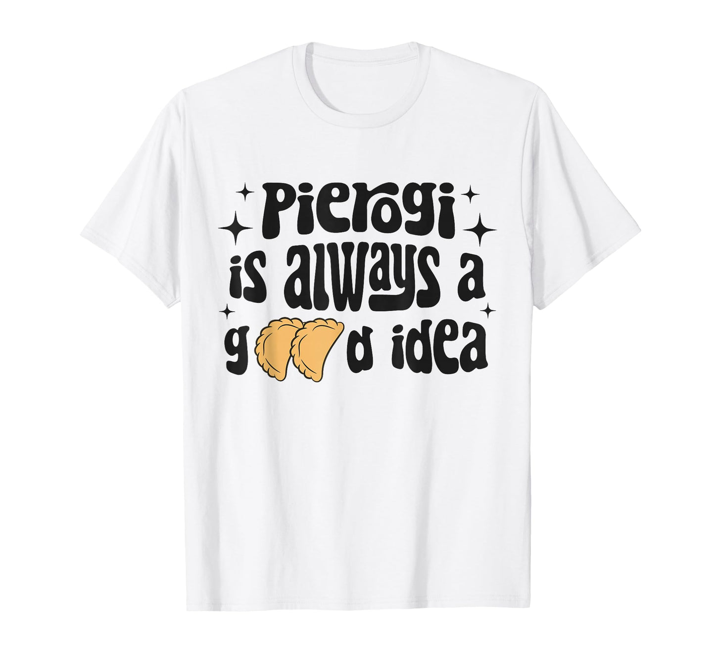 Pierogi Is Always A Good Idea Funny Polish Food Pierogi T-Shirt