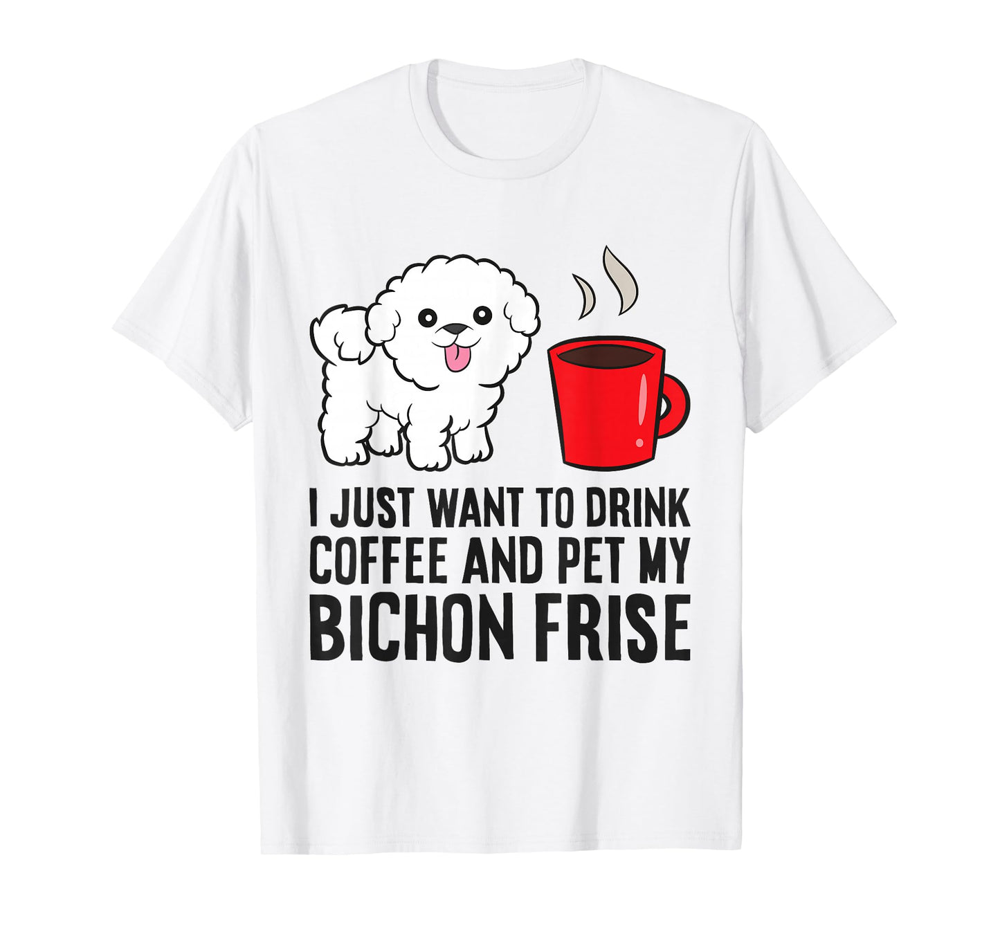 I Just Want To Drink Coffee And Pet My Bichon Frise T-Shirt