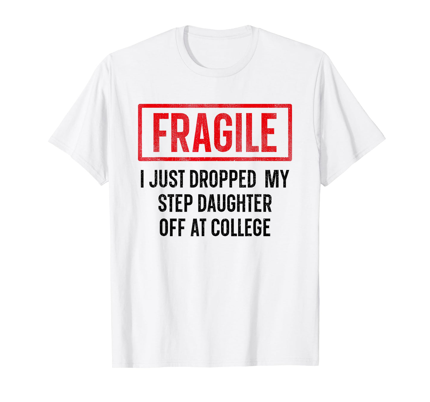 Funny Fragile I Just Dropped My Step Daughter Off at College T-Shirt