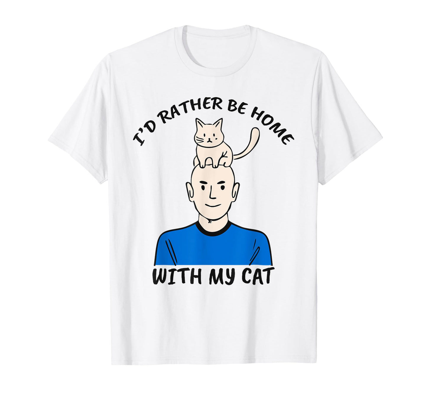 I'd Prefer Being Home with The Cats, I Love Cat Apparel T-Shirt