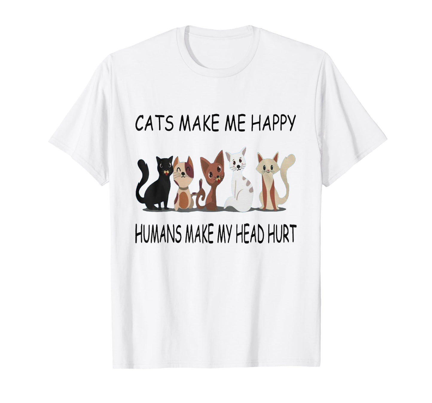 Cats Make Me Happy Humans Make My Head Hurt TShirt T-Shirt
