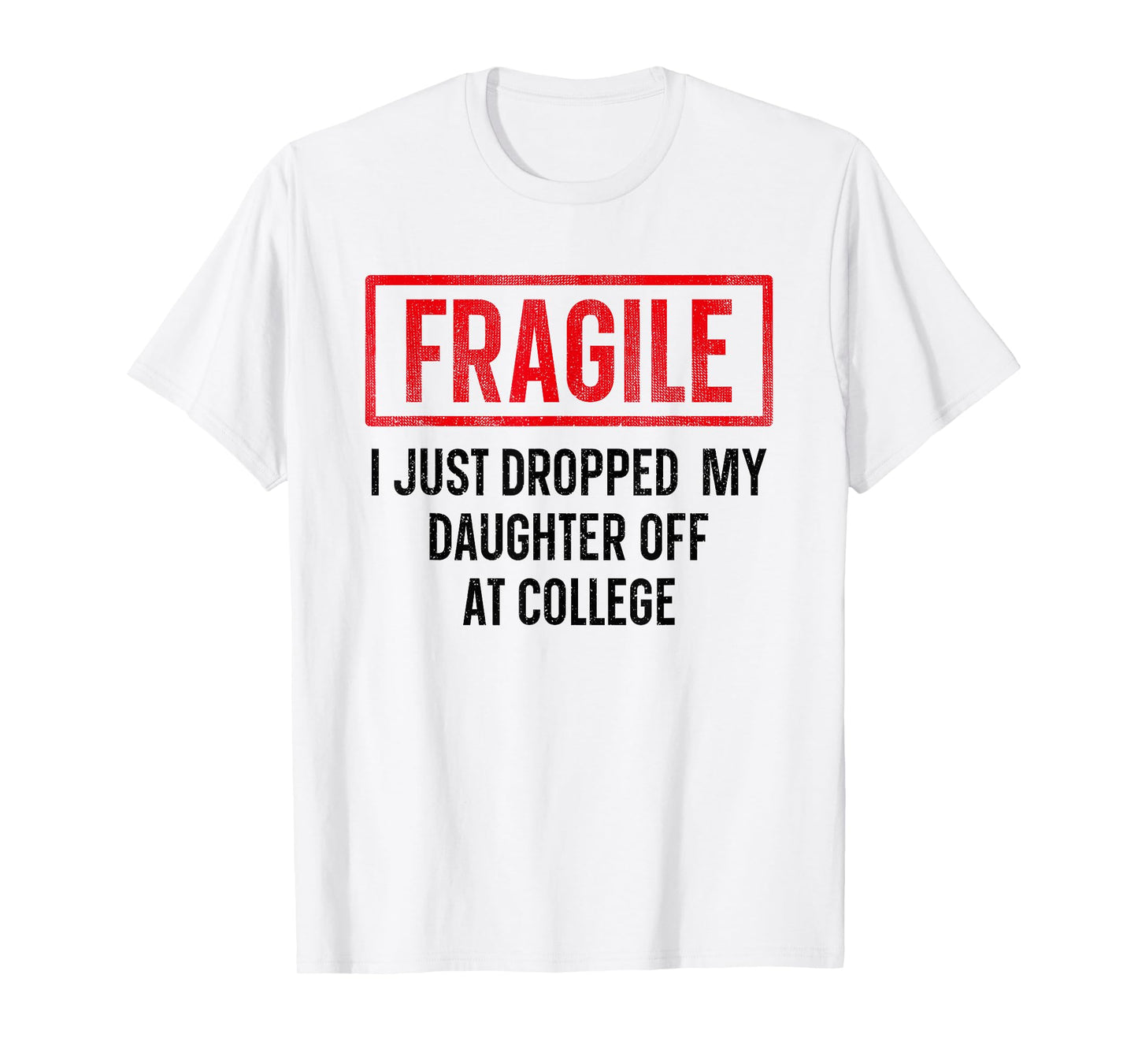 Funny Fragile I Just Dropped My Daughter Off at College T-Shirt