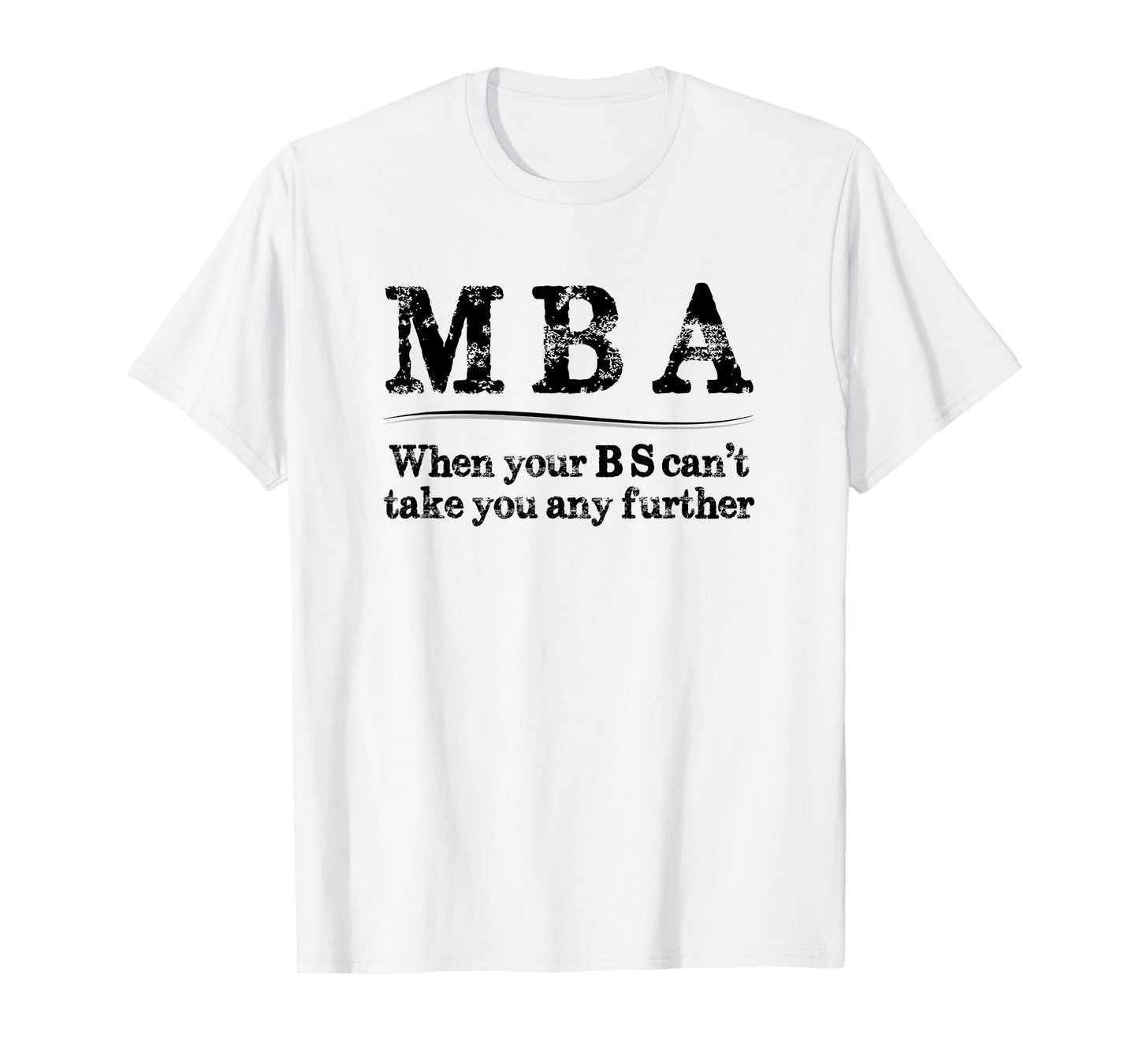 MBA Graduation Gifts - When Your BS Can't Take You Further T-Shirt