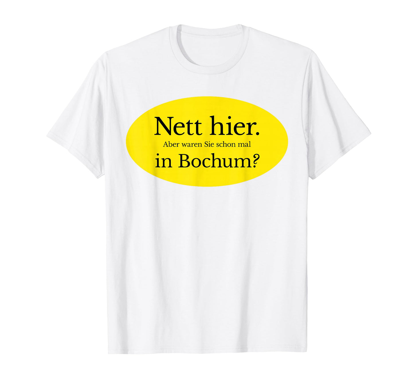 Nice here. But Have You Ever Been to Bochum? T-Shirt