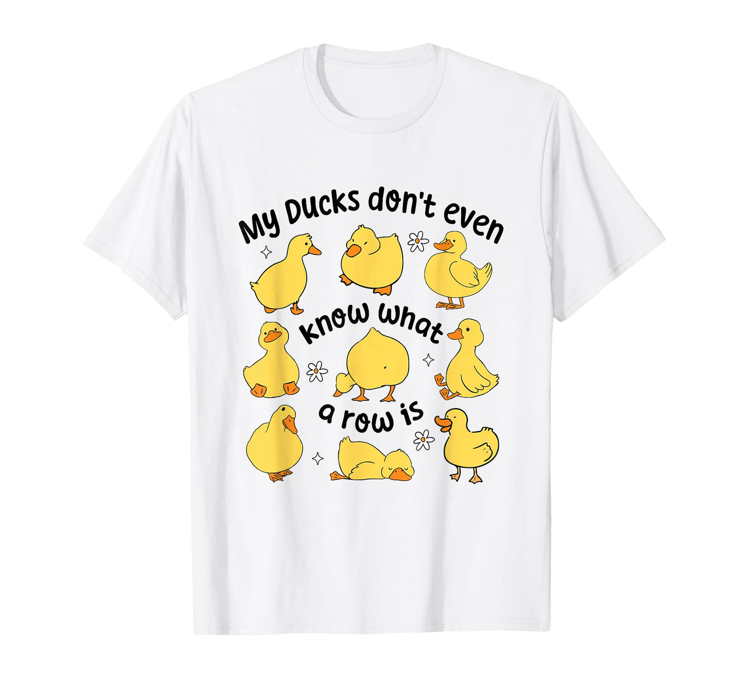 My Ducks Don't Even Know What A Rows Is Funny Sarcastic T-Shirt