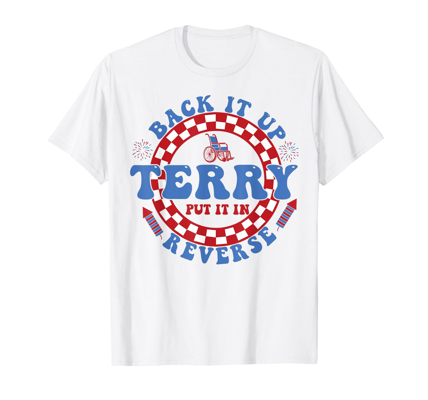 Back Up Terry Put It In Reverse Firework Funny 4th Of July T-Shirt