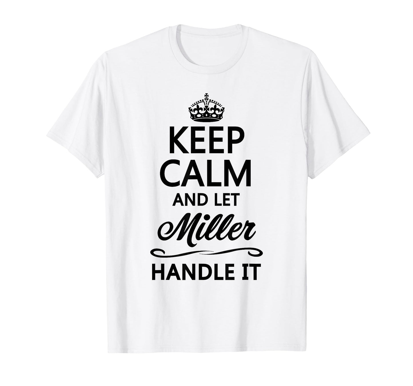 Keep Calm and let Miller Handle It | Funny Name Gift - T-Shirt
