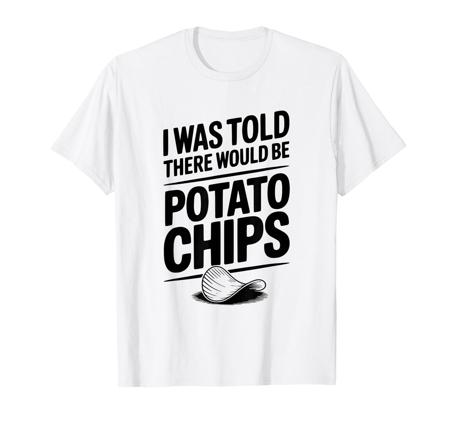 I was Told There Would Be Potato Chips Funny T-Shirt