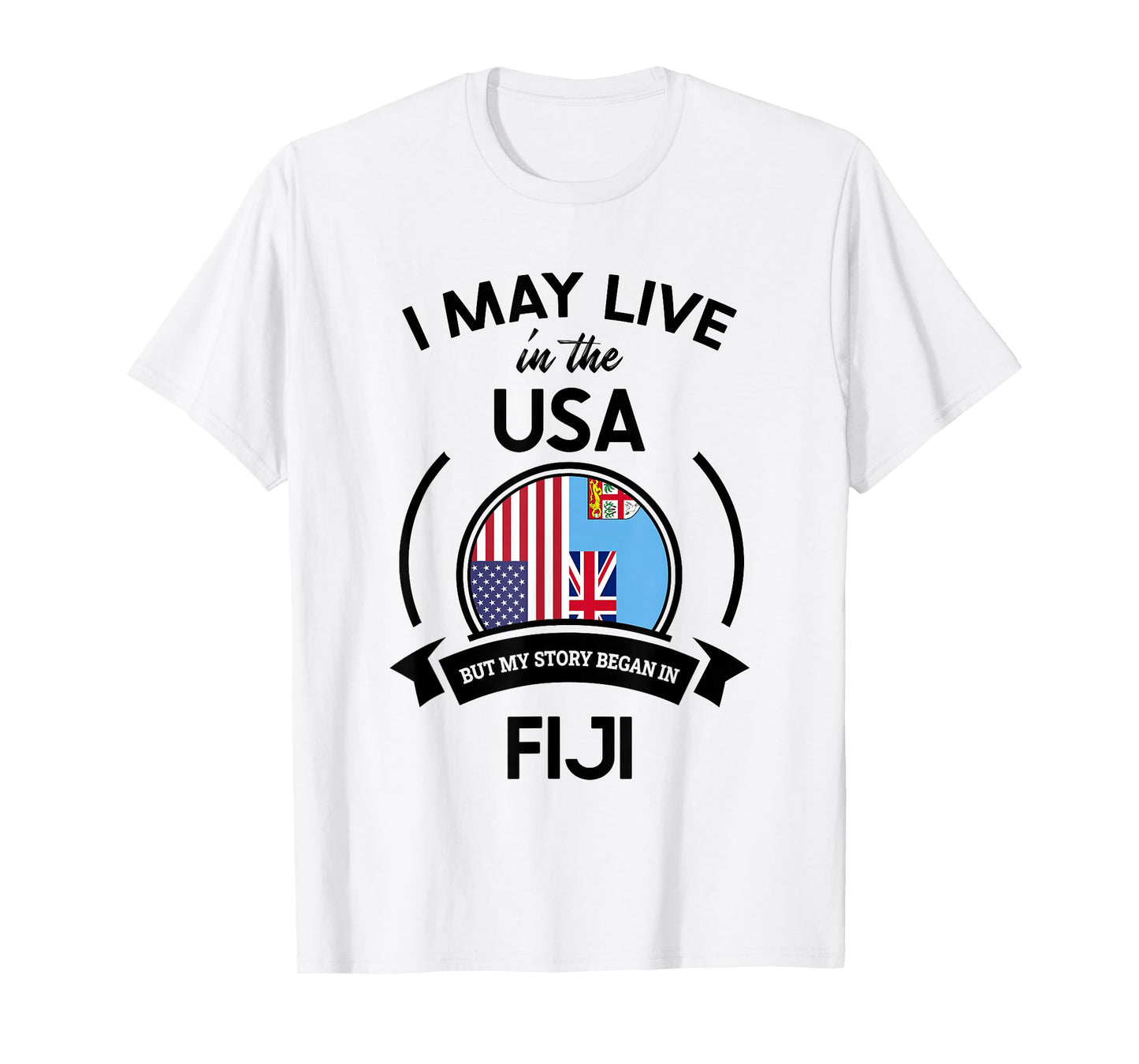 May Live In The USA But My Story Began In Fiji Flag Gift T-Shirt