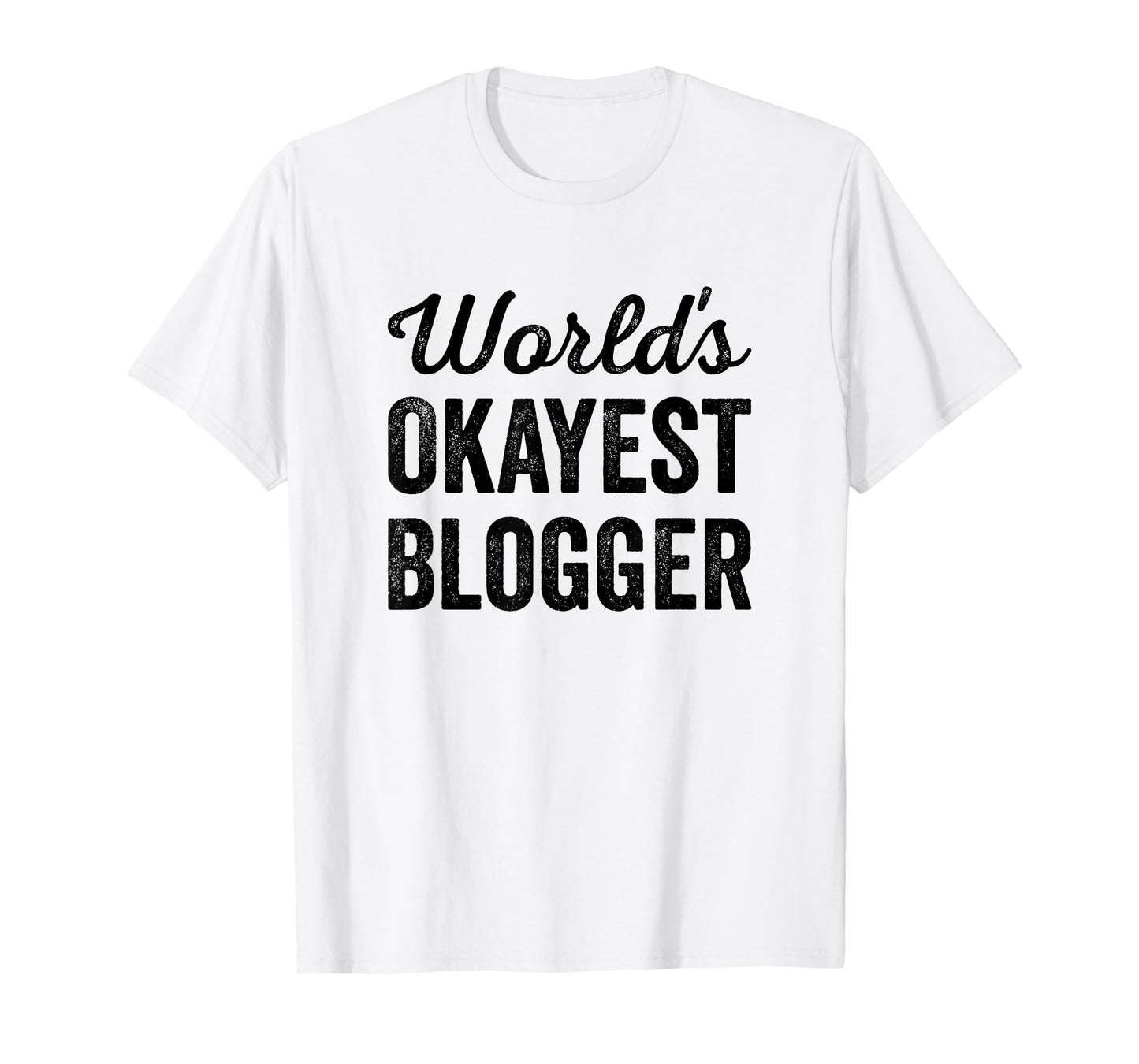 Worlds Okayest Blogger Funny Sarcastic The Best Blog Writer T-Shirt