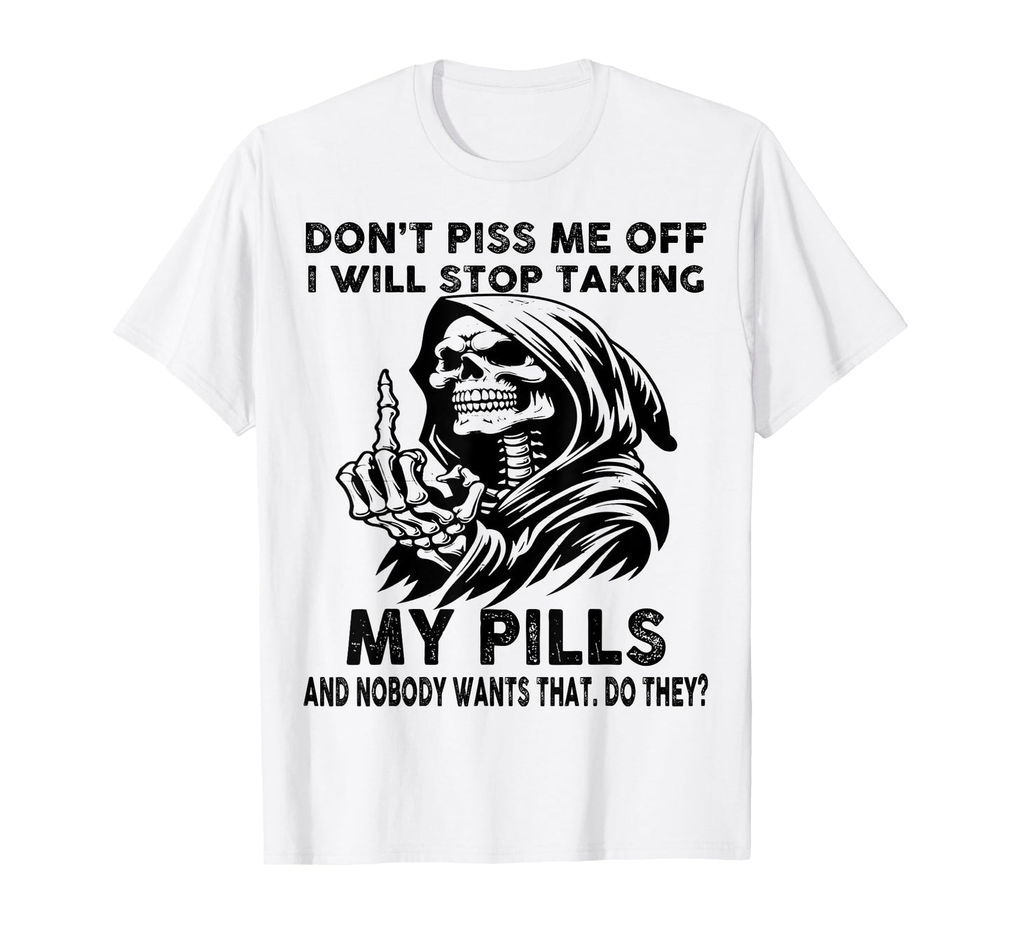Skull Don't Piss Me Off I Will Stop Taking My Pills And T-Shirt