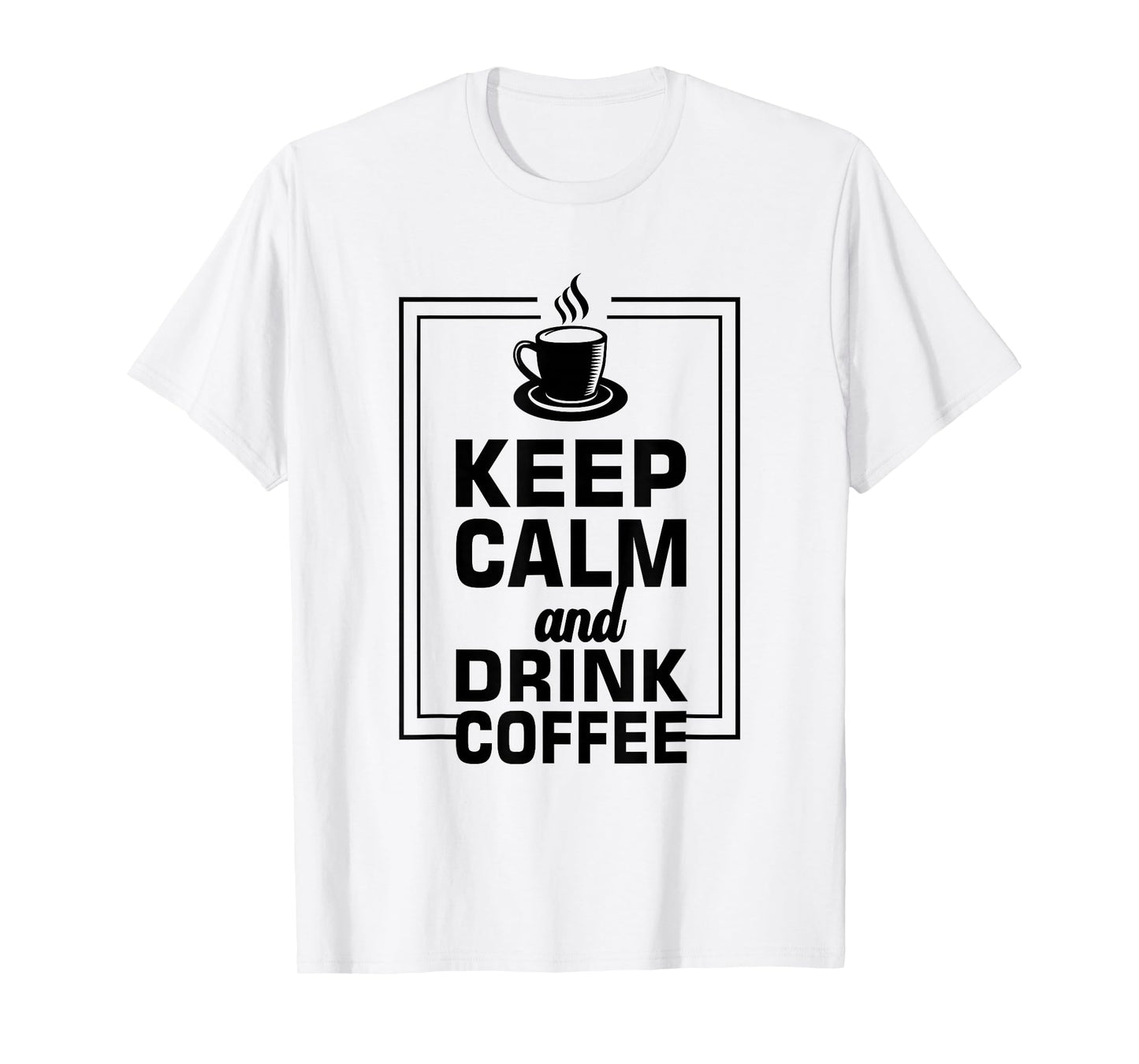 Keep Calm And Drink Coffee Funny Caffeine Lover T-Shirt