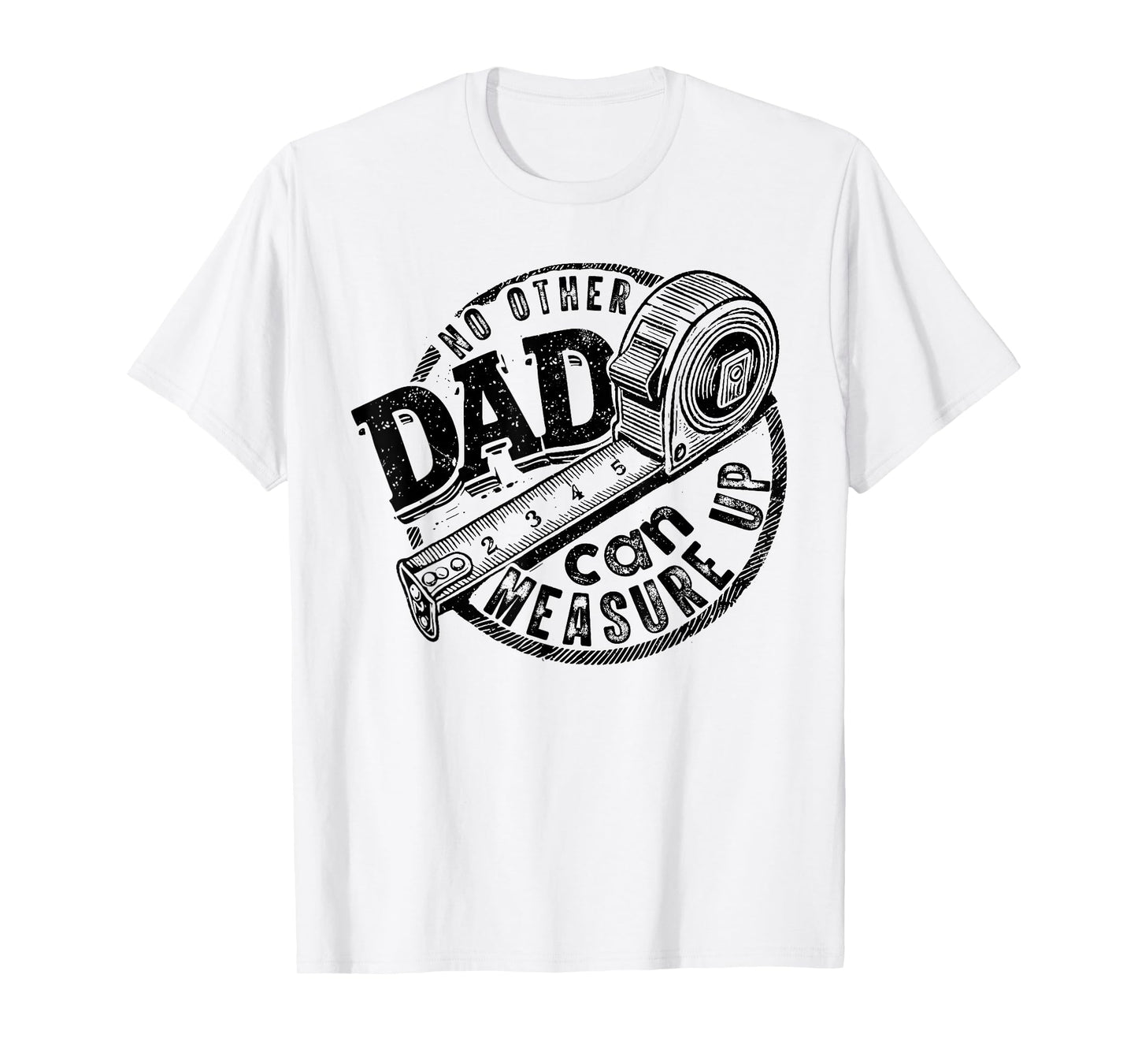 No Other Dad Can Measure Up, Funny Dad Beyond Measure Dad T-Shirt