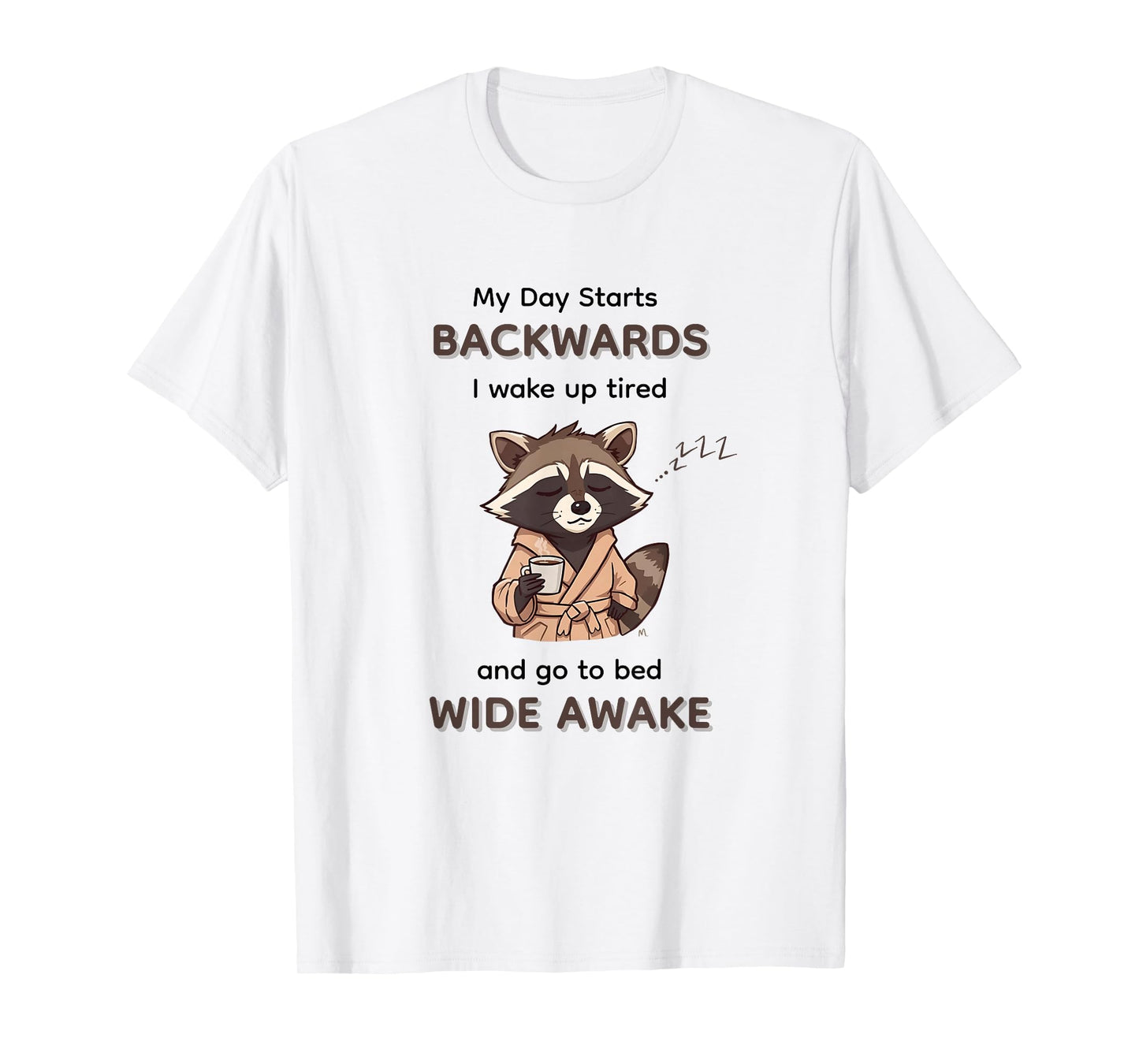 My Day Starts Backwards I Wake Up Tired Go to Bed Wide Awake T-Shirt