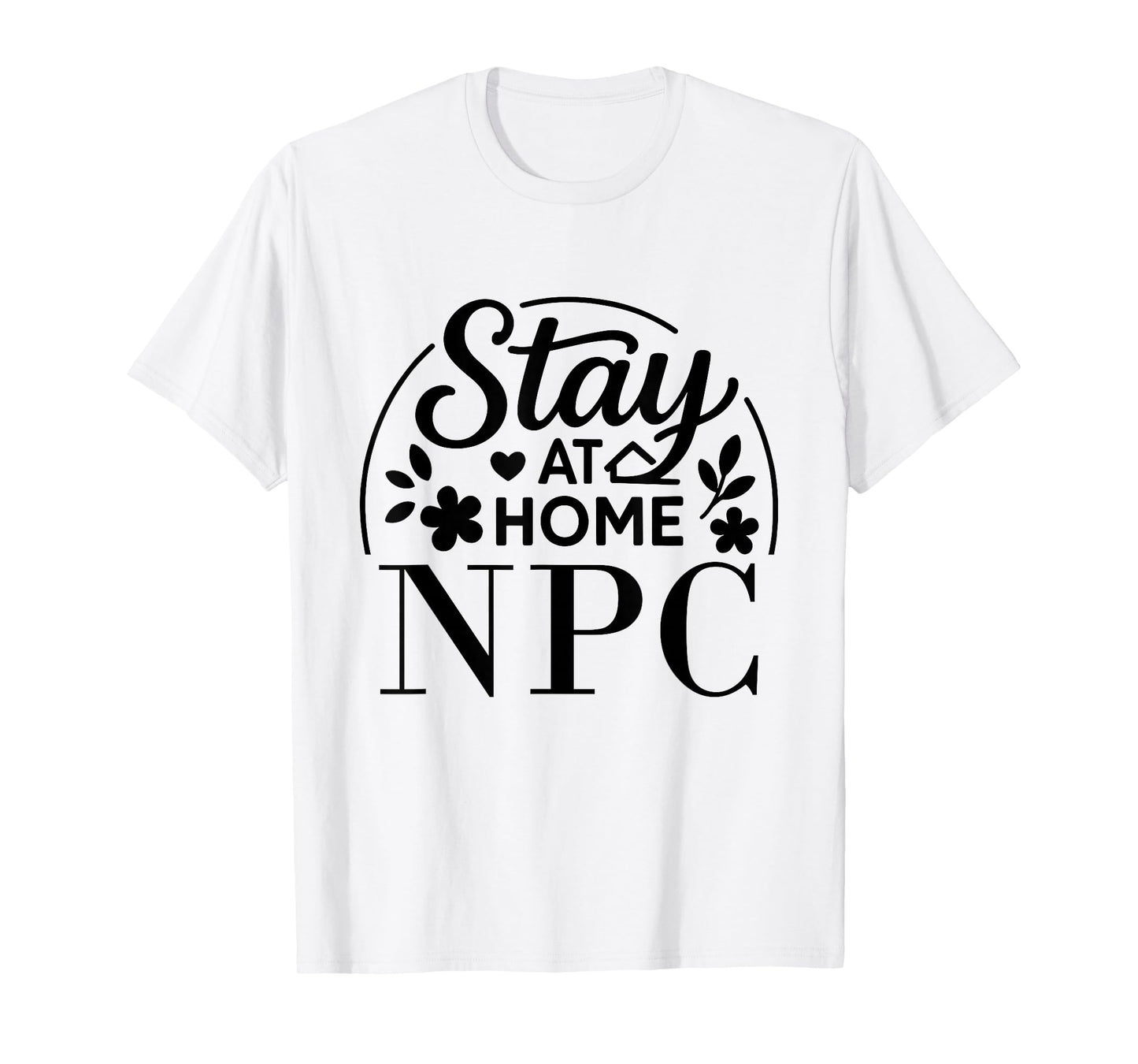 Stay at Home NPC Funny Quote Suitable for Kids Men Women. T-Shirt