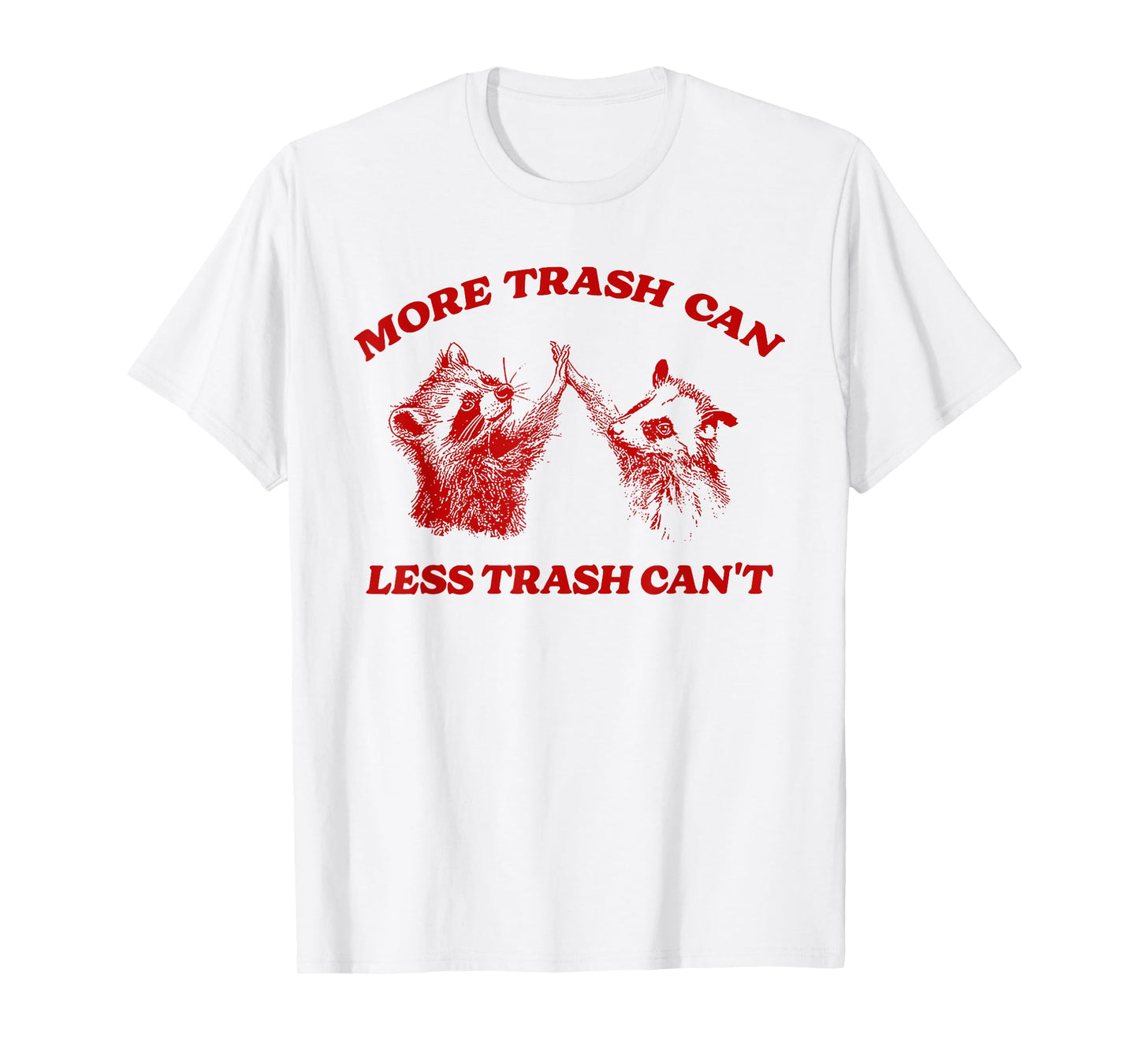 More Trash Can Less Trash Can't Funny Inspiration Raccoon T-Shirt