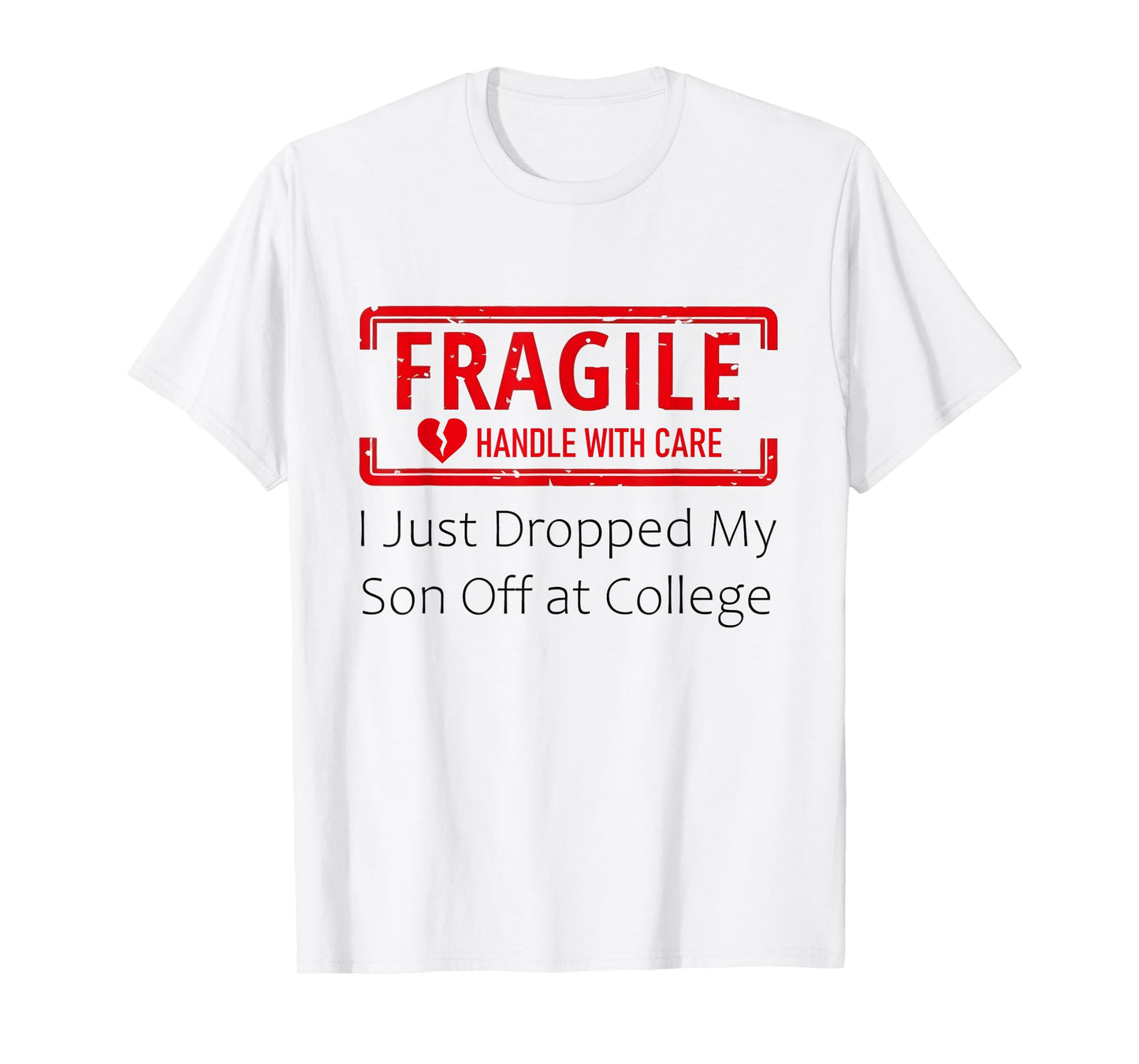 Fragile I Just Dropped My Son Off at College for Parents T-Shirt