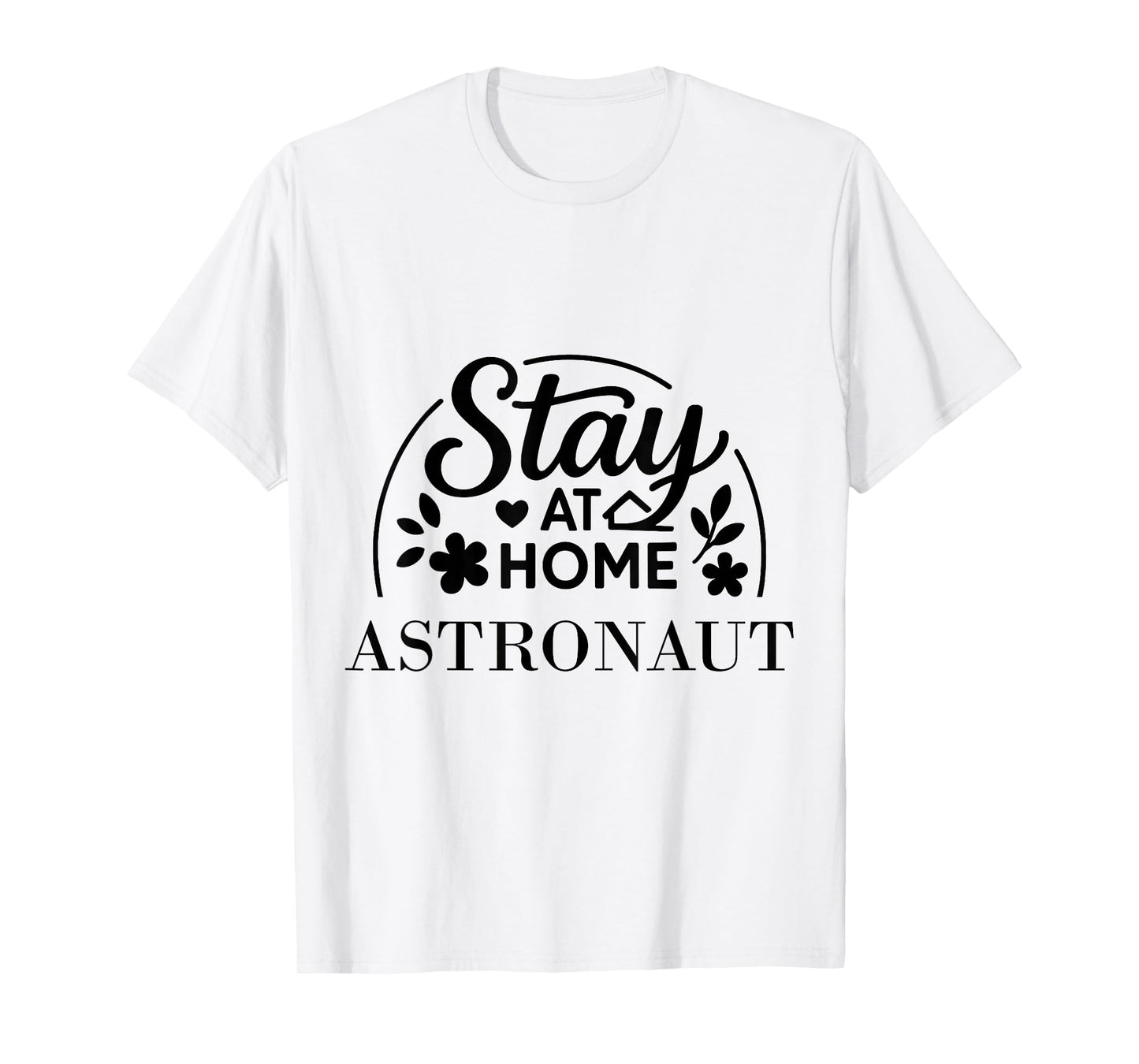 Stay at Home Astronaut Suitable for Kids Men Women. T-Shirt