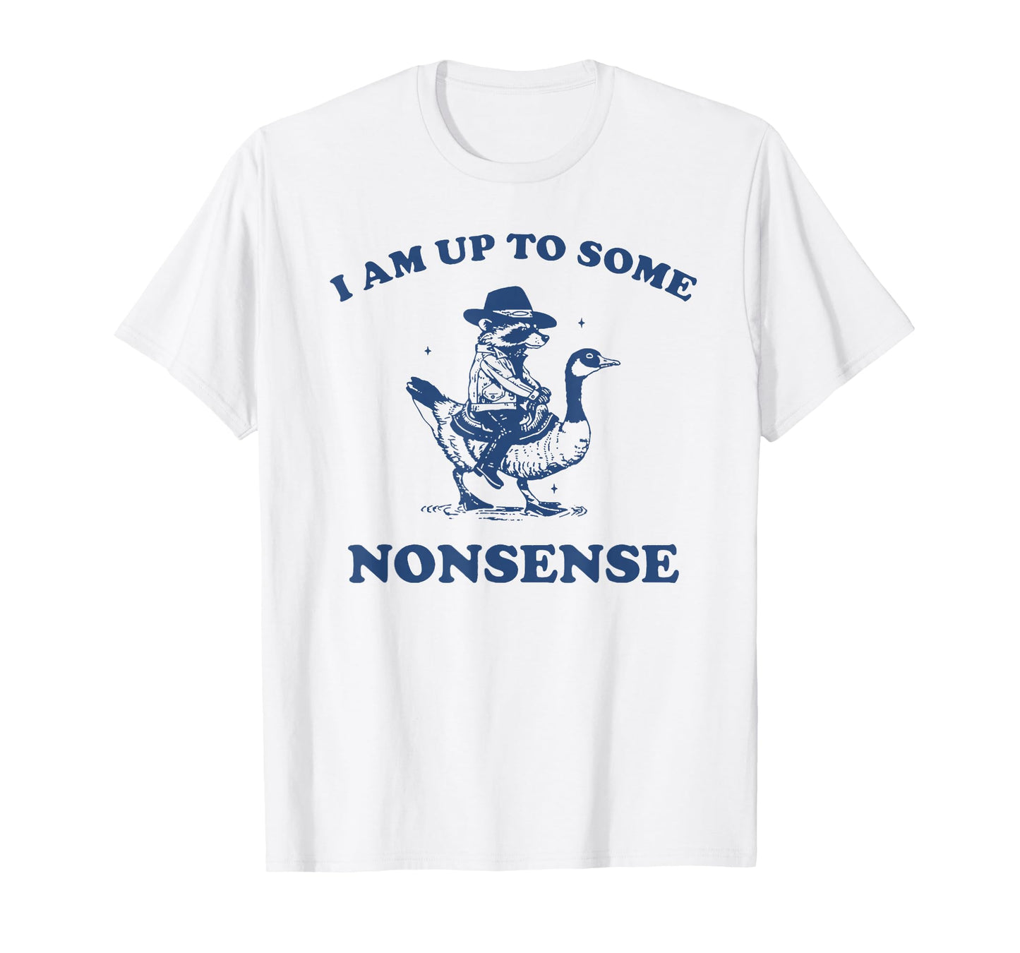 I Am Up To Some Nonsense Funny Goose Raccoon Sarcasm Saying T-Shirt