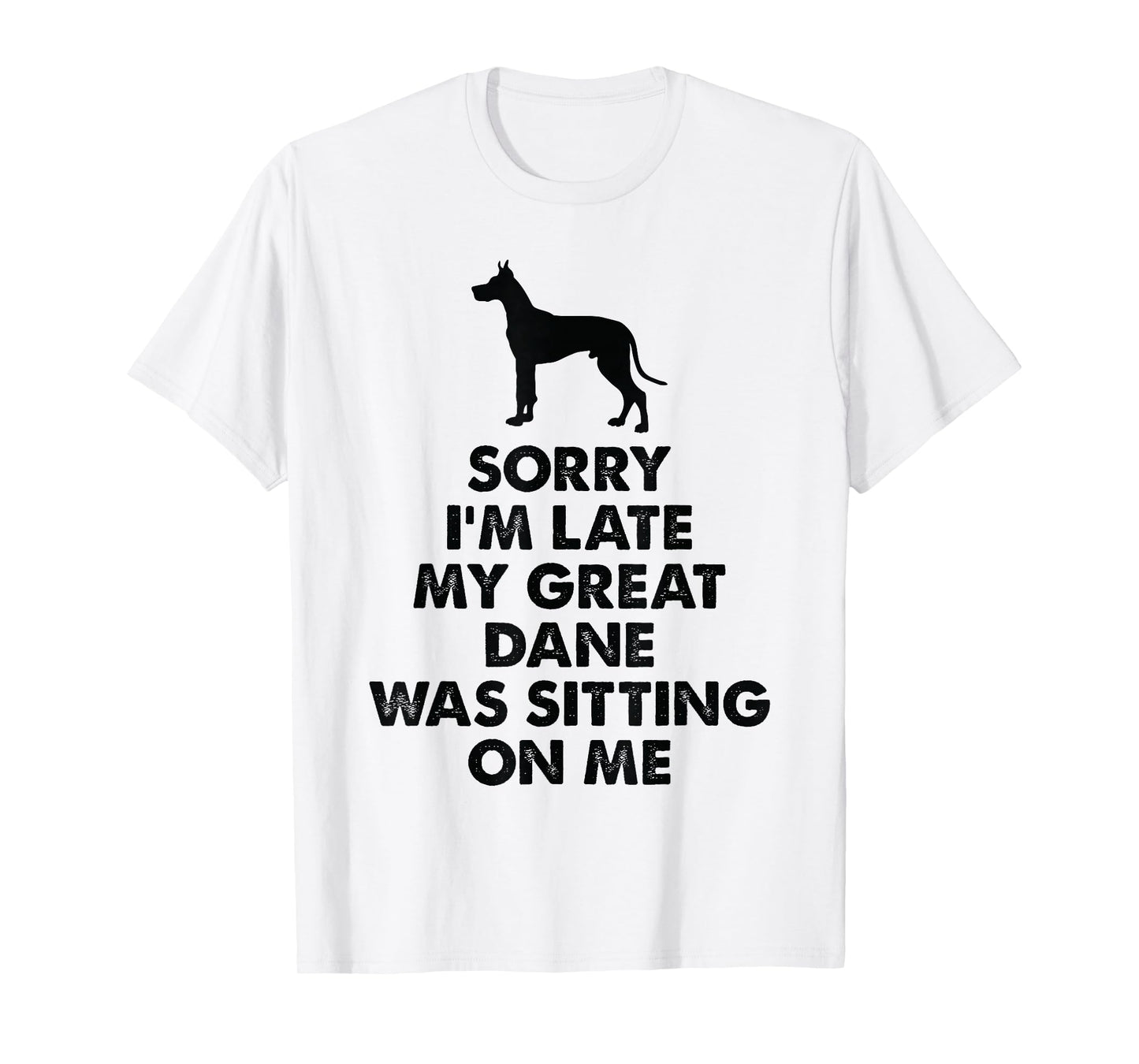Sorry I'm Late My Great Dane was Sitting On Me - Great Dane T-Shirt