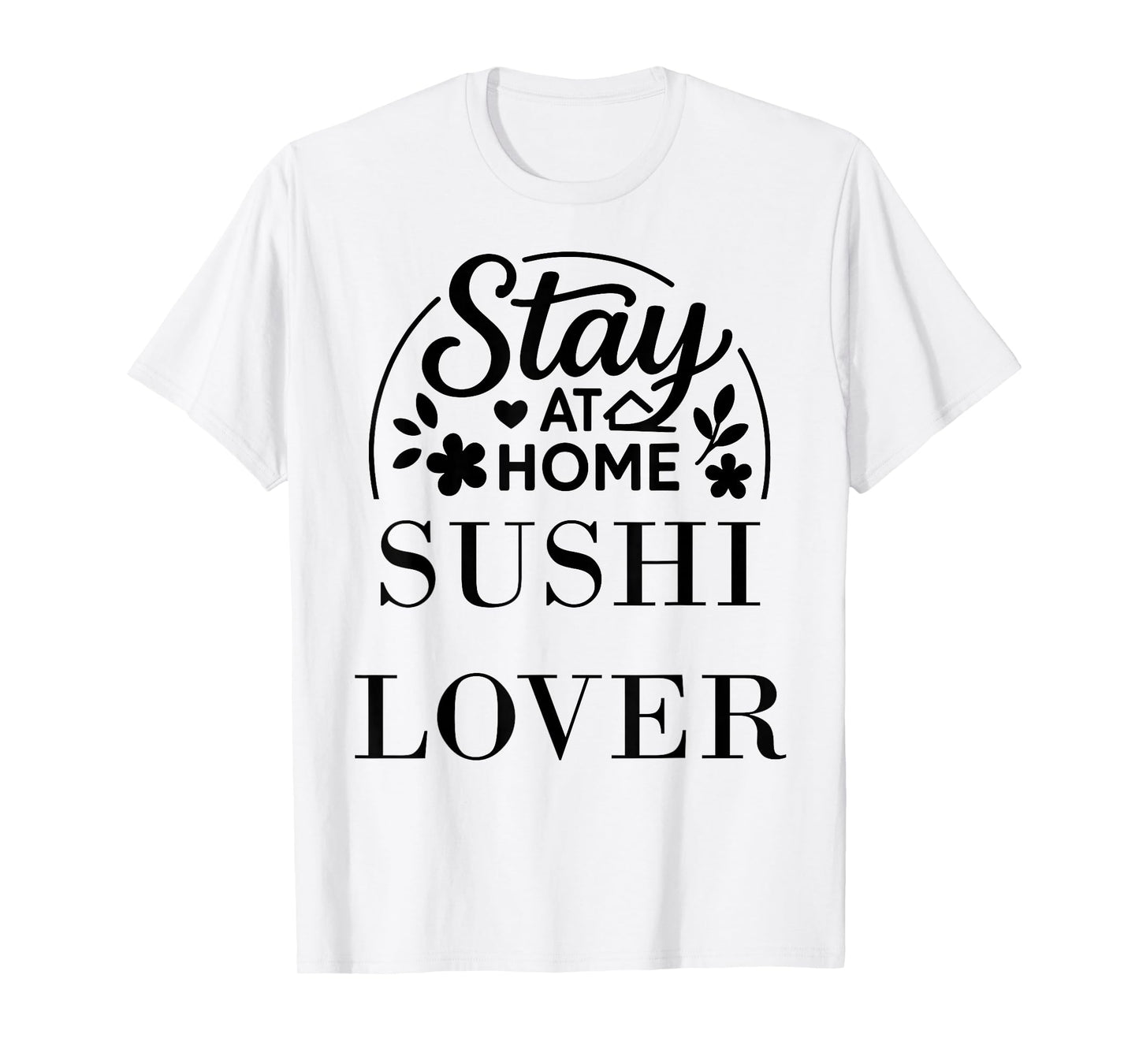 Stay at Home Sushi Lover Suitable for Kids Men Women. T-Shirt