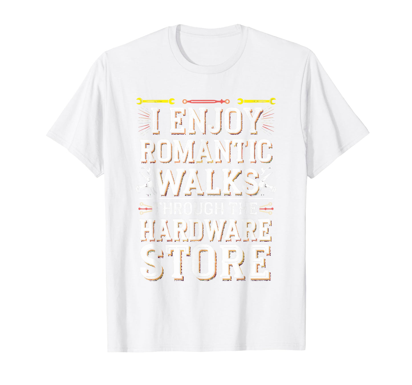 Romantic Walks Through The Hardware Store T-Shirt