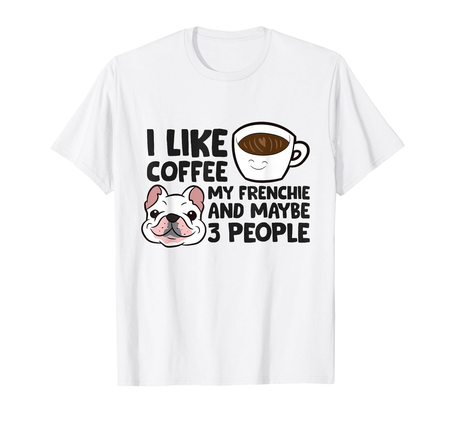 I Like Coffee My Frenchie And Maybe Like 3 People T-Shirt