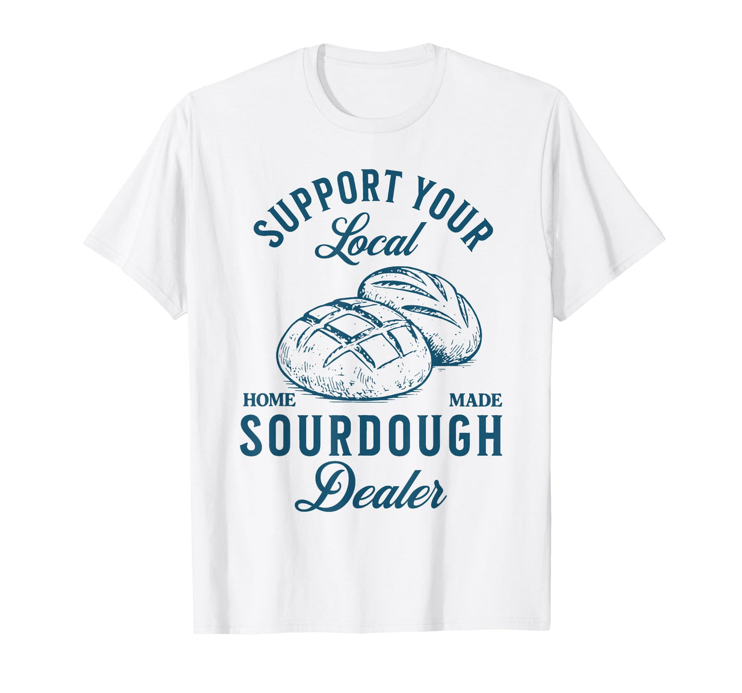 Support Your Local Sourdough Dealer Funny Bread Baking T-Shirt