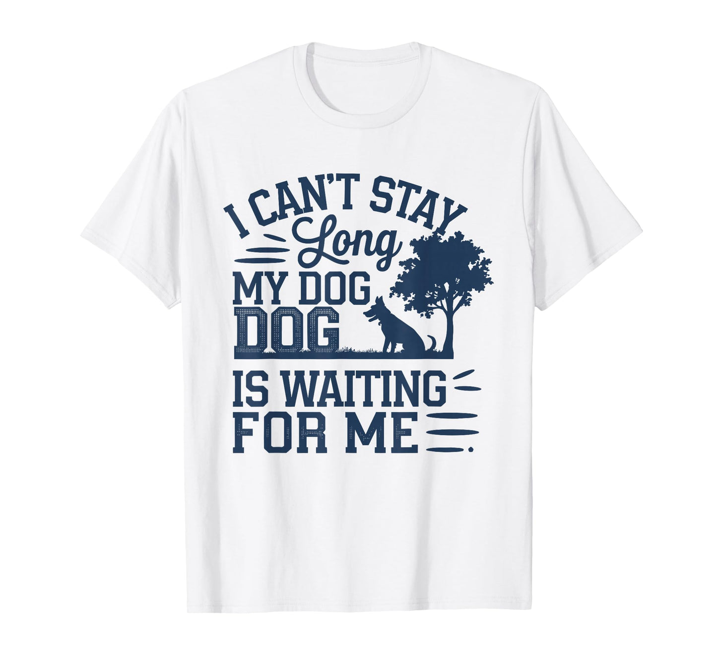 I Can't Stay long My Dog is Waiting For Me Funny T-Shirt