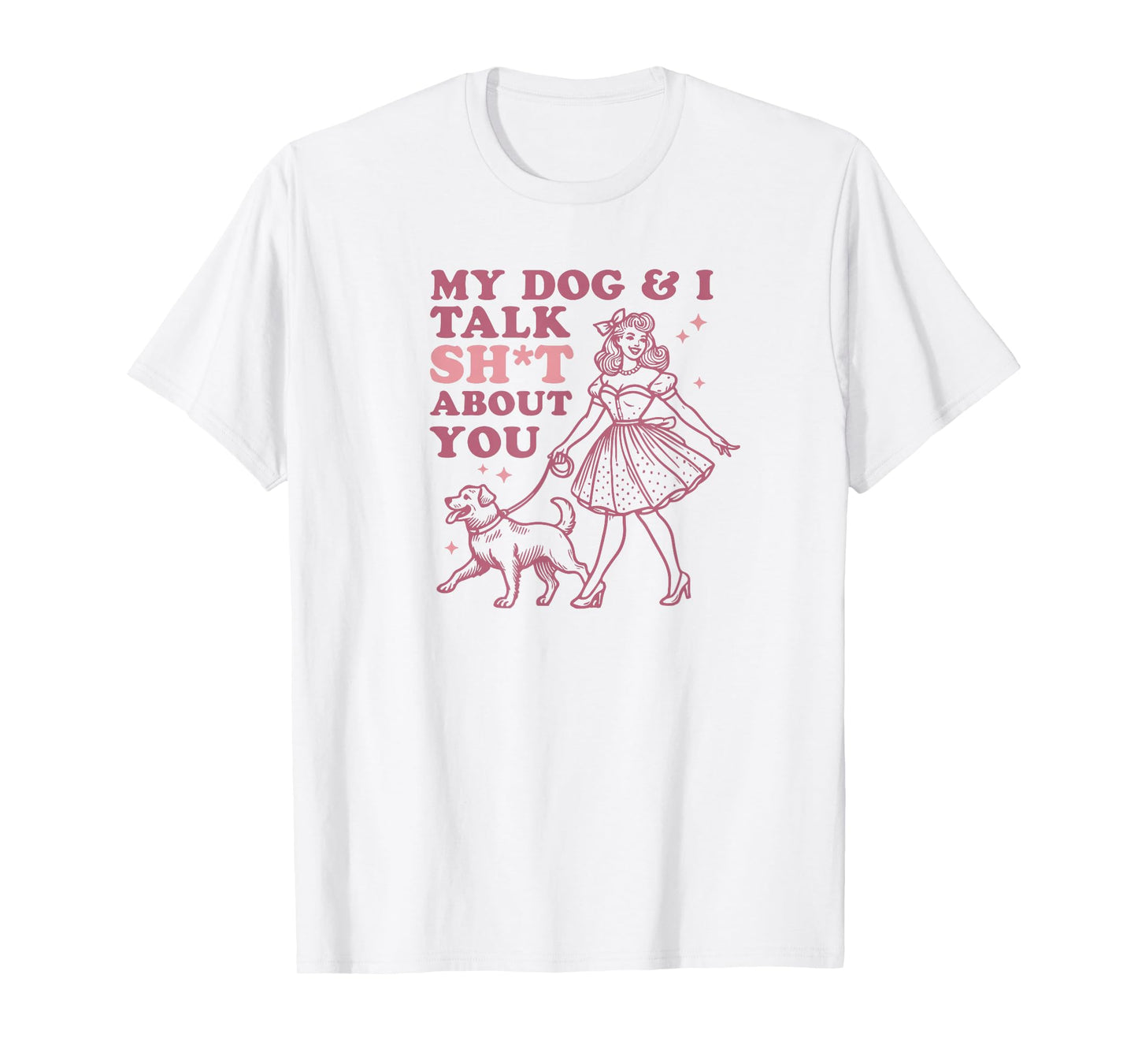 My Dog & I Talk Sh&t About You - Funny Dog Lover Gift T-Shirt