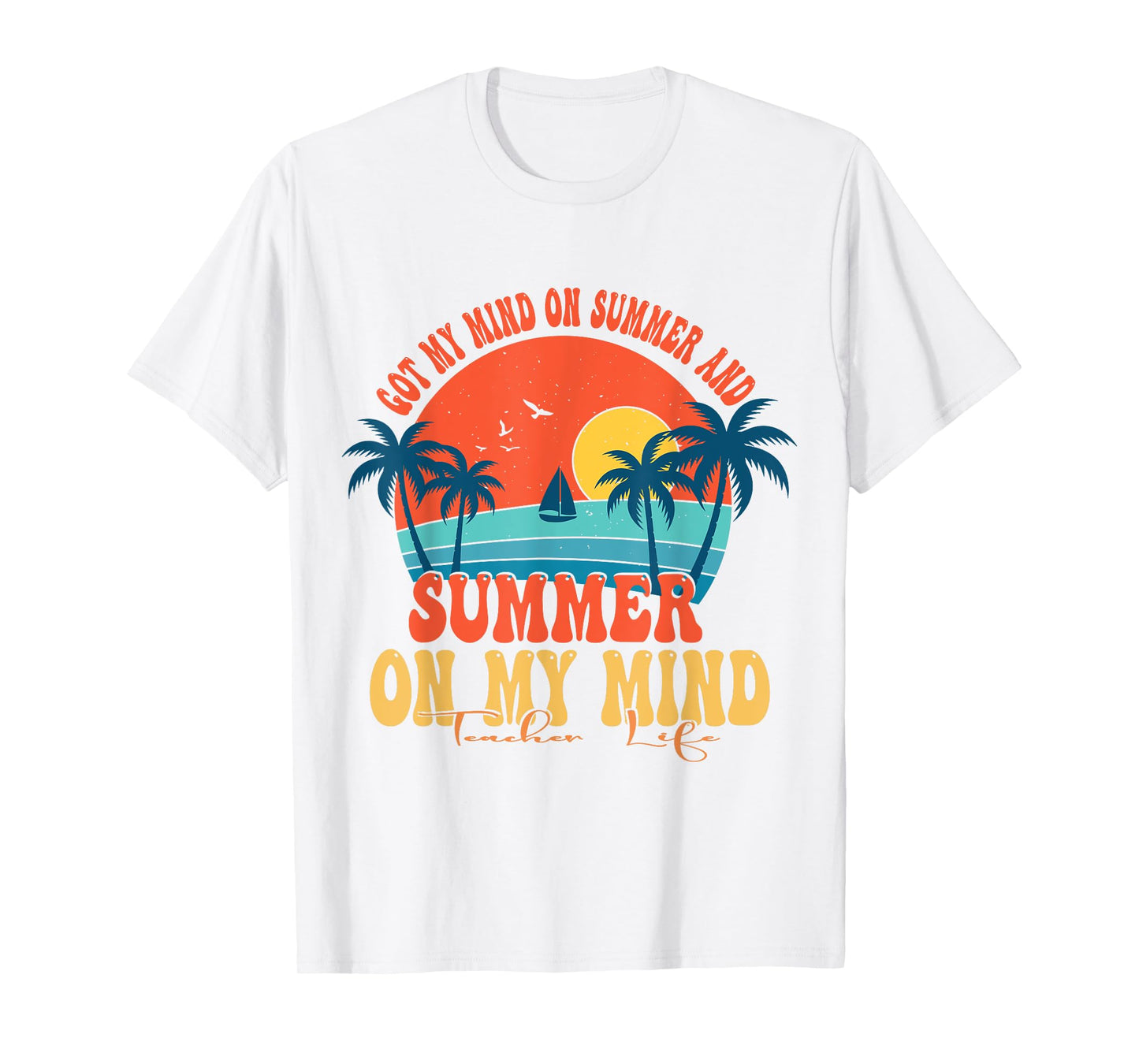 Got My Mind On Summer And Summer On My Mind Teacher Life T-Shirt