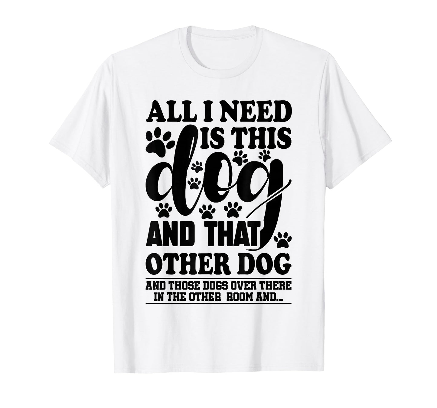 Dog Lover All I Need is This Dog and That Other Dog Graphic T-Shirt