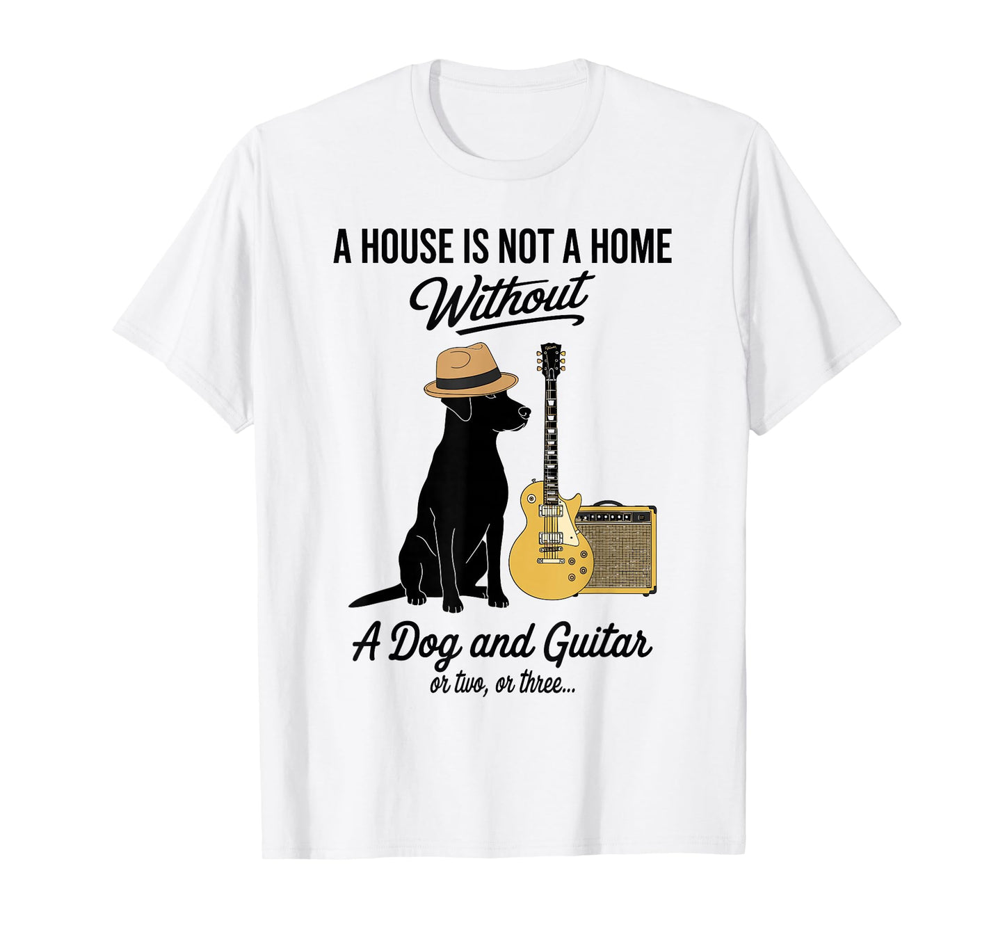 A House is not a Home Without a Dog and Guitar or Two Funny T-Shirt