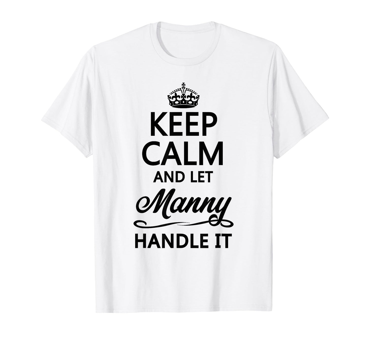 KEEP CALM and let MANNY Handle It | Funny Name Gift - T-Shirt