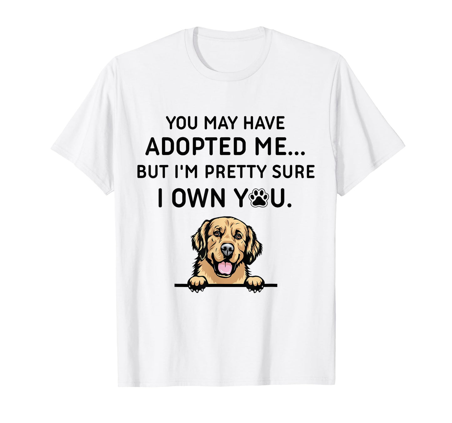 You May Have Adopted Me But I'm Pretty Sure I Own You Dog T-Shirt for Men Women