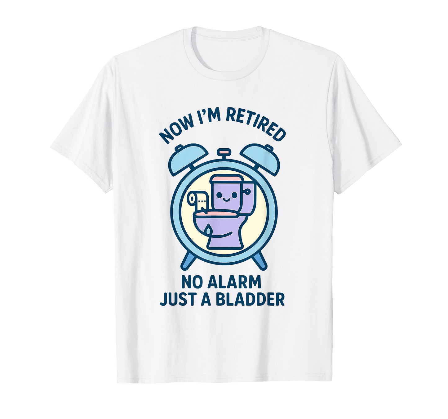 Now Retired No Alarm Just a Bladder Fun Tee T-Shirt