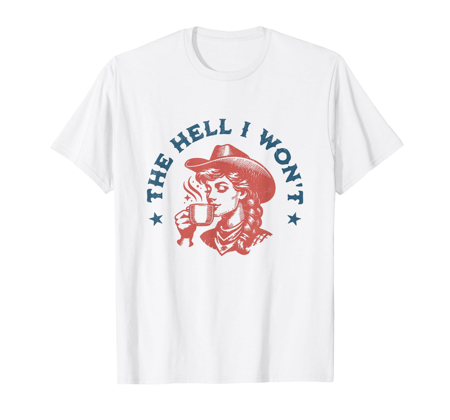 The Hell I Won't Cowboy Hat Country Vintage Coffee Cowgirl T-Shirt