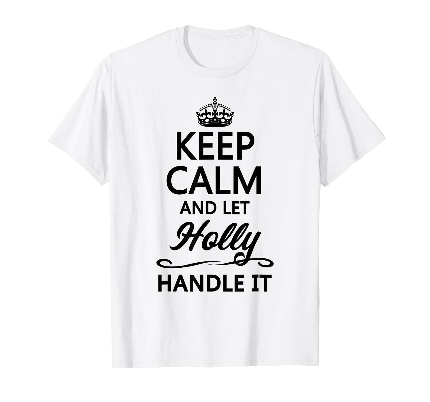 Keep Calm and Let Holly Handle It Funny Name Gift T-Shirt