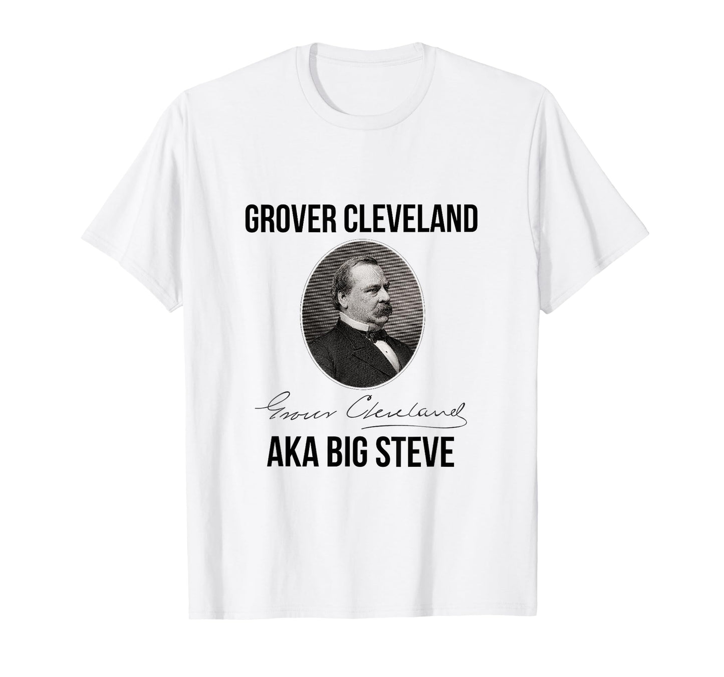 Grover Cleveland AKA Big Steve President Tshirt T-Shirt