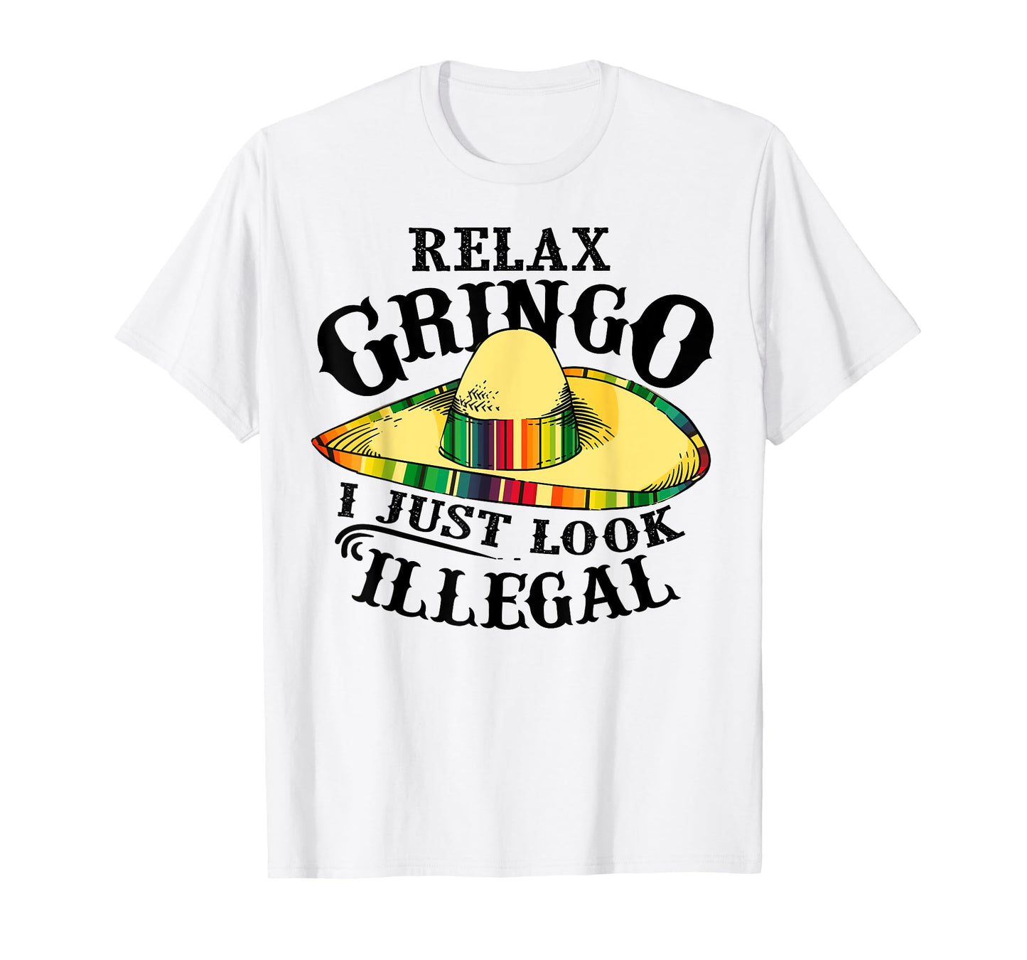 Relax Gringo I Just Look Illegal | Gabacho Outsider Tee Gift T-Shirt