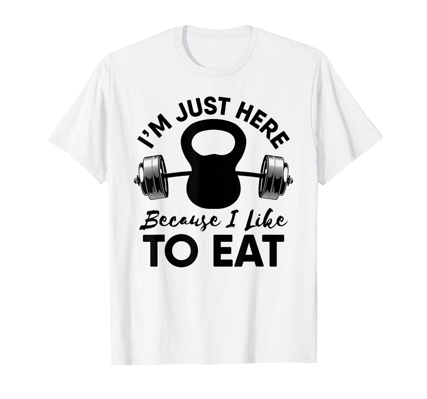 Im Just Here Because I Like To Eat Workout Gym Kettlebells T-Shirt