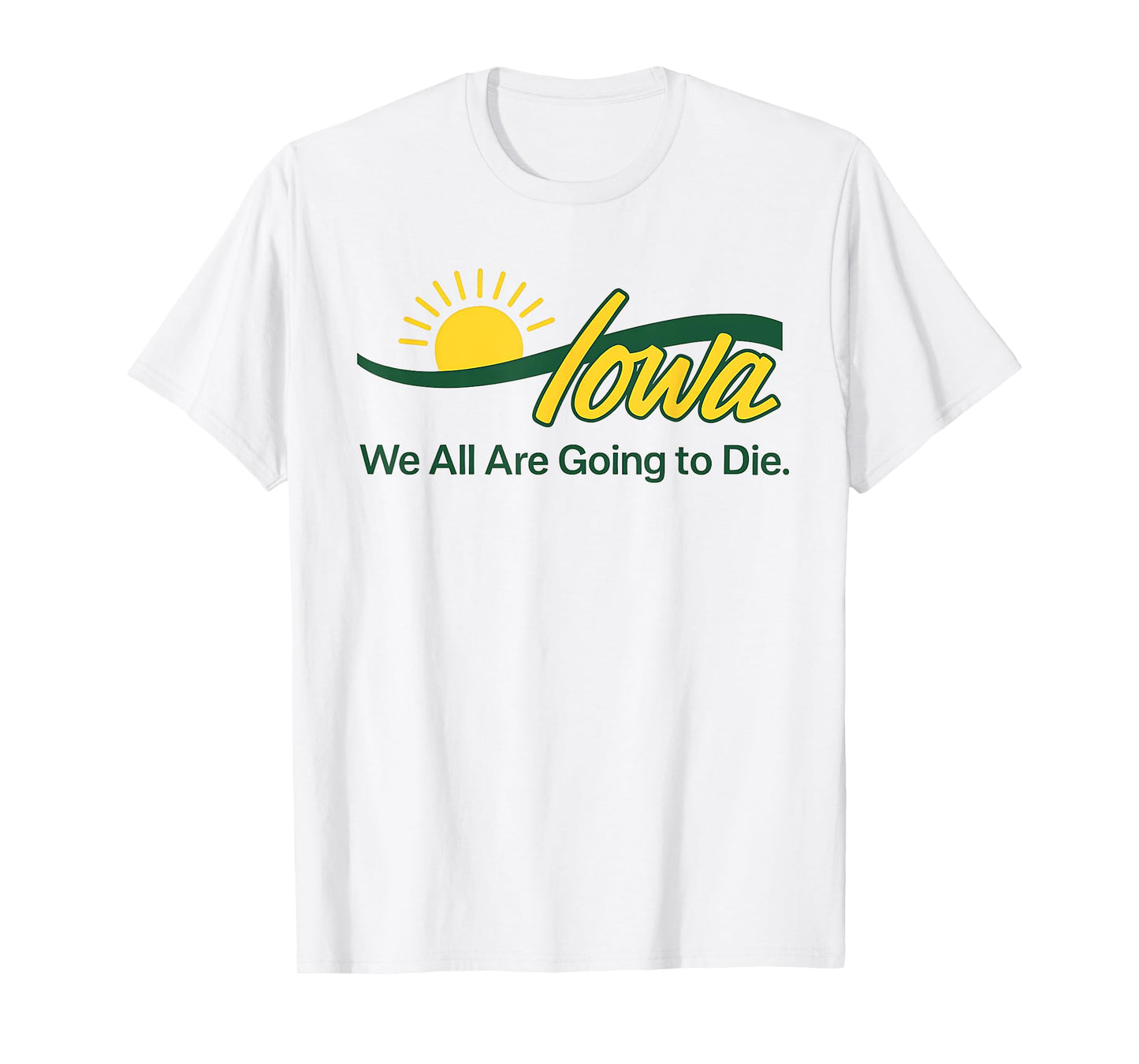 We All Are Going to Die Iowa Funny Cute T-Shirt